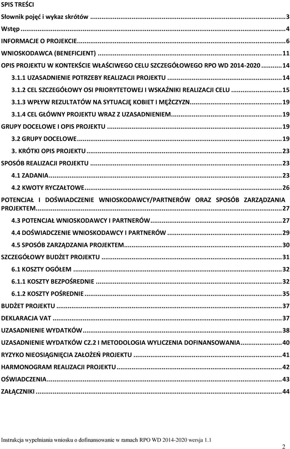 .. 19 GRUPY DOCELOWE I OPIS PROJEKTU... 19 3.2 GRUPY DOCELOWE... 19 3. KRÓTKI OPIS PROJEKTU... 23 SPOSÓB REALIZACJI PROJEKTU... 23 4.1 ZADANIA... 23 4.2 KWOTY RYCZAŁTOWE.