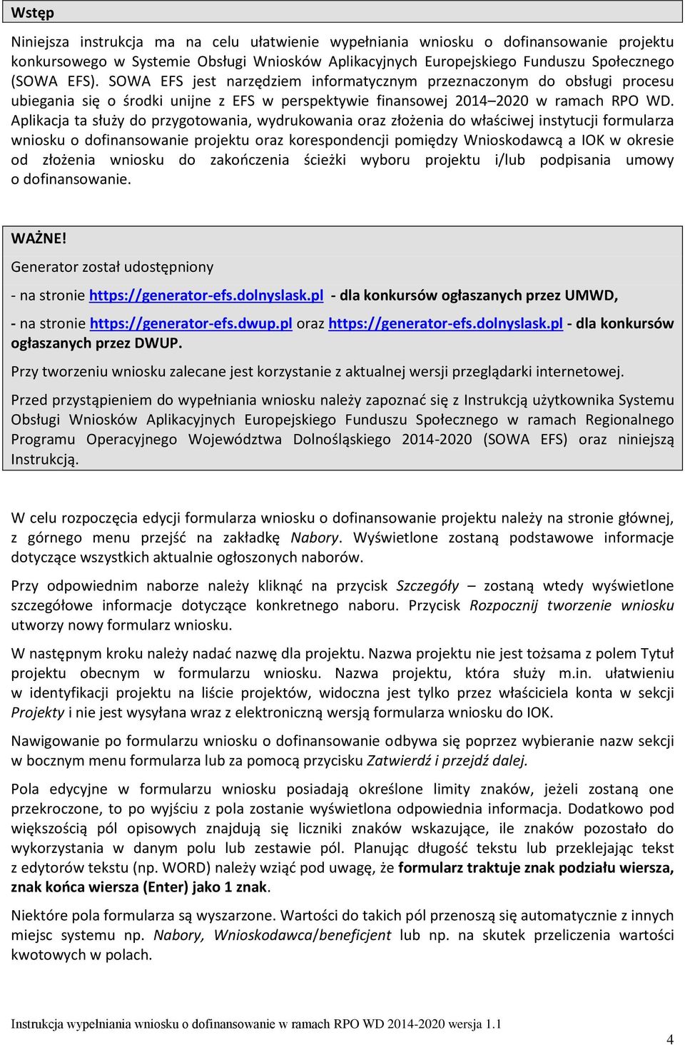Aplikacja ta służy do przygotowania, wydrukowania oraz złożenia do właściwej instytucji formularza wniosku o dofinansowanie projektu oraz korespondencji pomiędzy Wnioskodawcą a IOK w okresie od