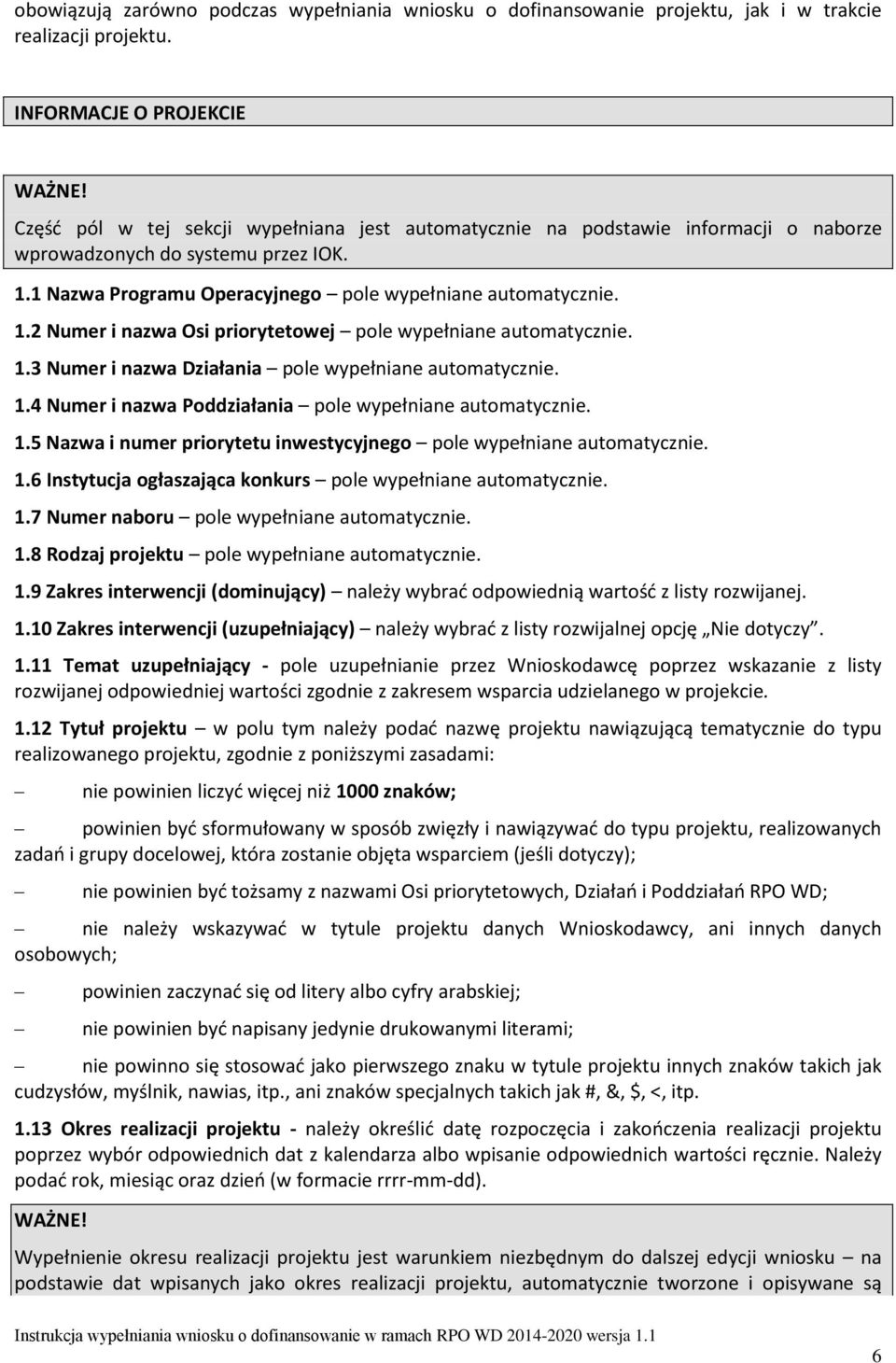 1 Nazwa Programu Operacyjnego pole wypełniane automatycznie. 1.2 Numer i nazwa Osi priorytetowej pole wypełniane automatycznie. 1.3 Numer i nazwa Działania pole wypełniane automatycznie. 1.4 Numer i nazwa Poddziałania pole wypełniane automatycznie.