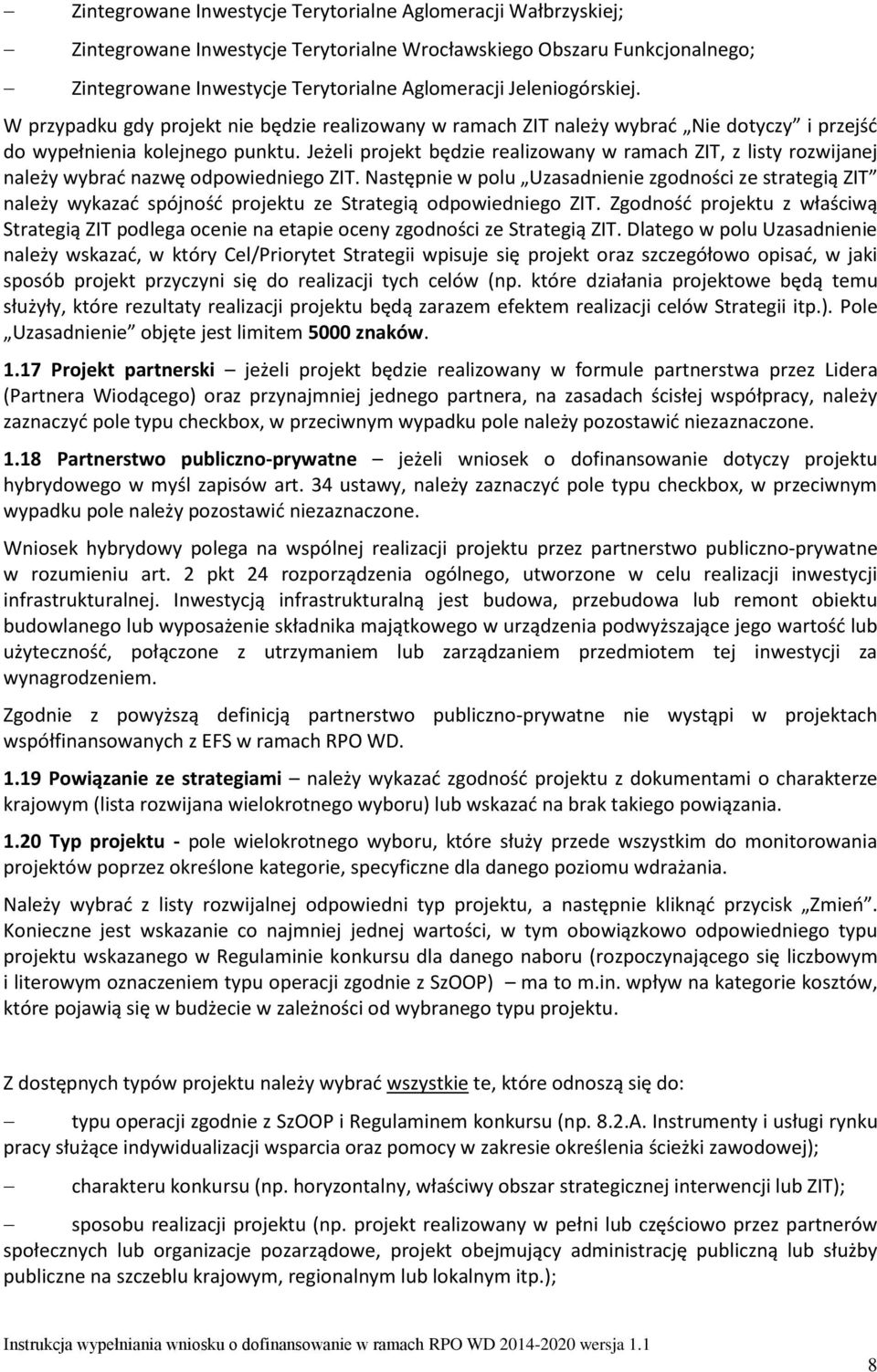 Jeżeli projekt będzie realizowany w ramach ZIT, z listy rozwijanej należy wybrać nazwę odpowiedniego ZIT.