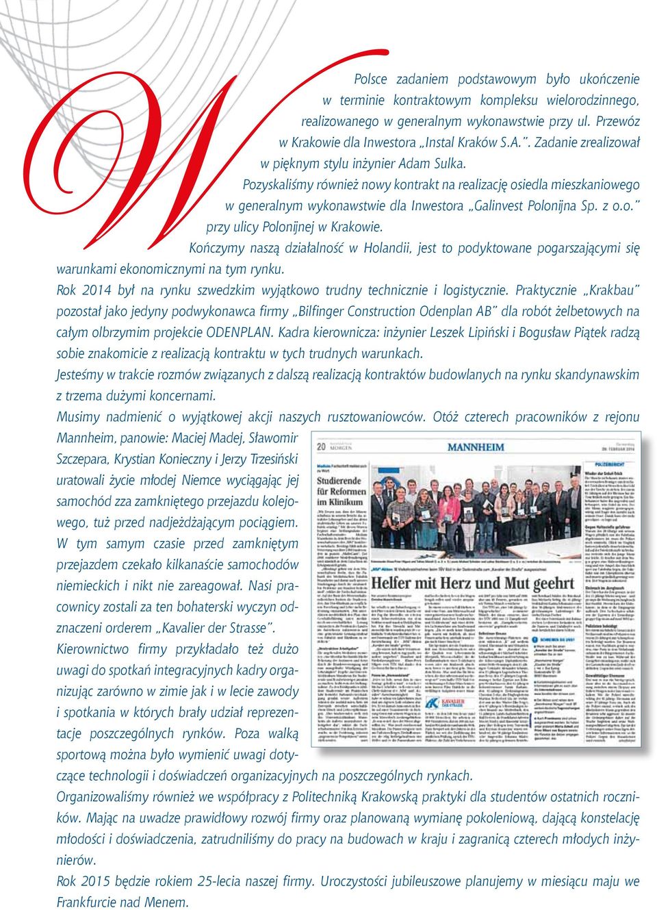 o. przy ulicy Polonijnej w Krakowie. Kończymy naszą działalność w Holandii, jest to podyktowane pogarszającymi się warunkami ekonomicznymi na tym rynku.