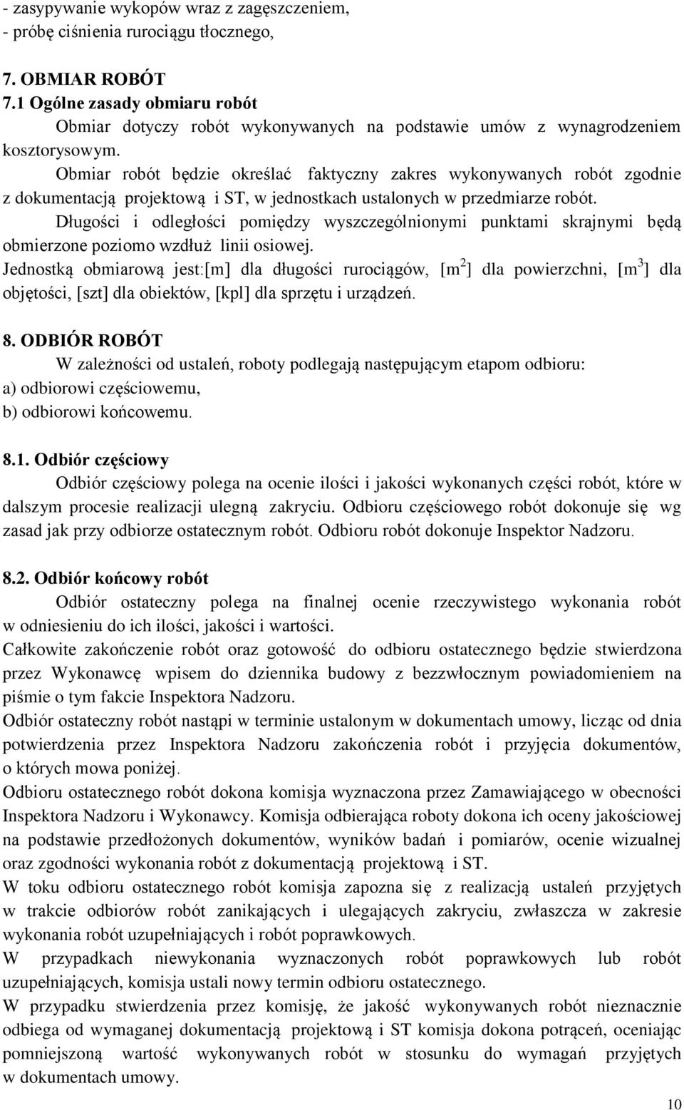 Obmiar robót będzie określać faktyczny zakres wykonywanych robót zgodnie z dokumentacją projektową i ST, w jednostkach ustalonych w przedmiarze robót.