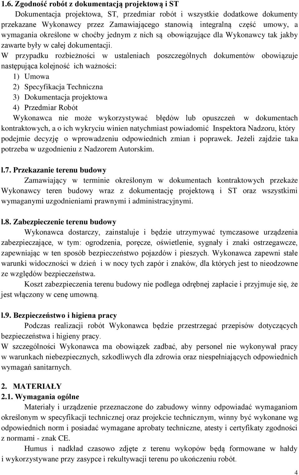 W przypadku rozbieżności w ustaleniach poszczególnych dokumentów obowiązuje następująca kolejność ich ważności: 1) Umowa 2) Specyfikacja Techniczna 3) Dokumentacja projektowa 4) Przedmiar Robót