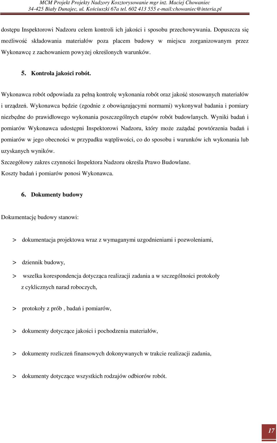 Wykonawca robót odpowiada za pełną kontrolę wykonania robót oraz jakość stosowanych materiałów i urządzeń.