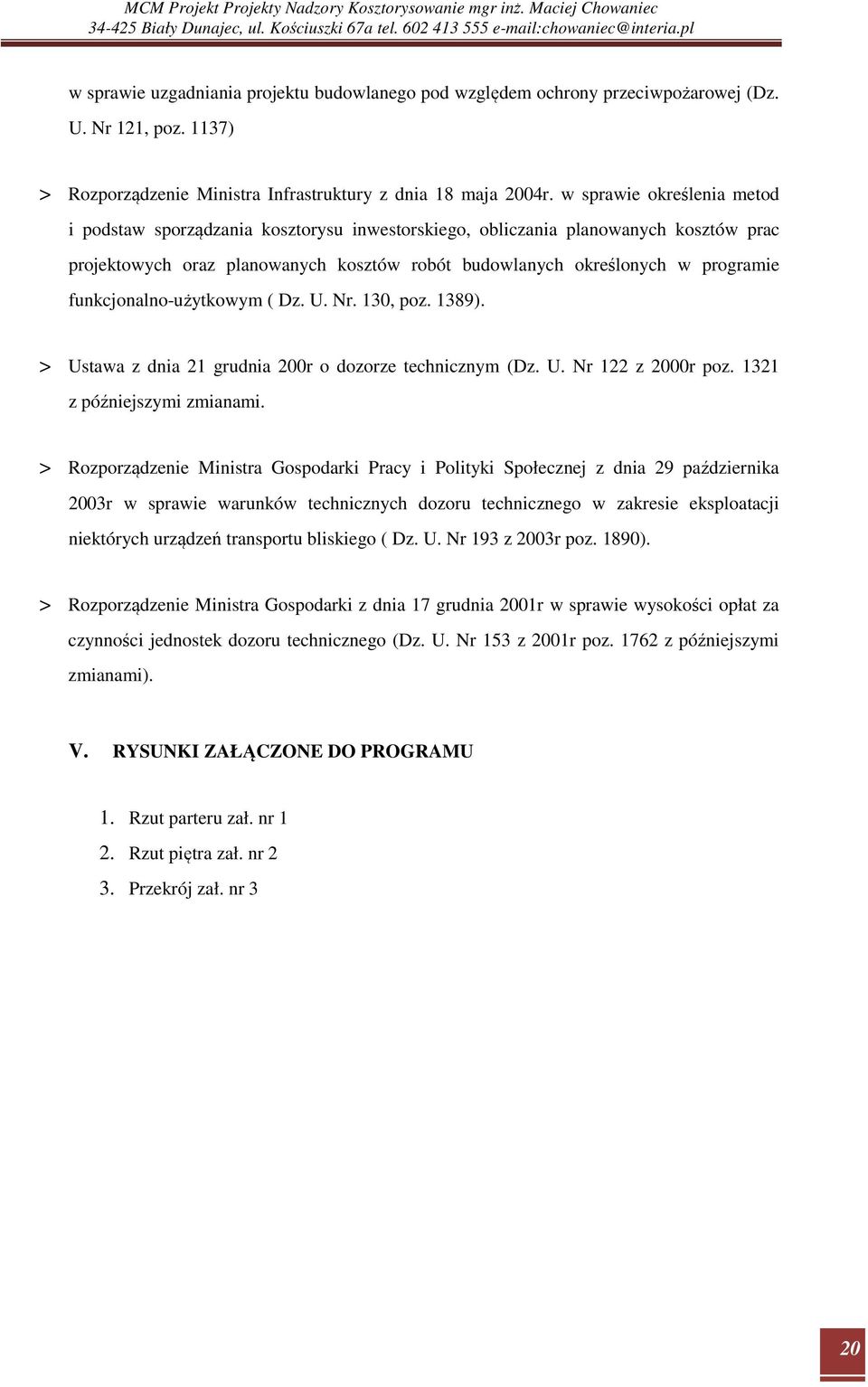 funkcjonalno-użytkowym ( Dz. U. Nr. 130, poz. 1389). > Ustawa z dnia 21 grudnia 200r o dozorze technicznym (Dz. U. Nr 122 z 2000r poz. 1321 z późniejszymi zmianami.