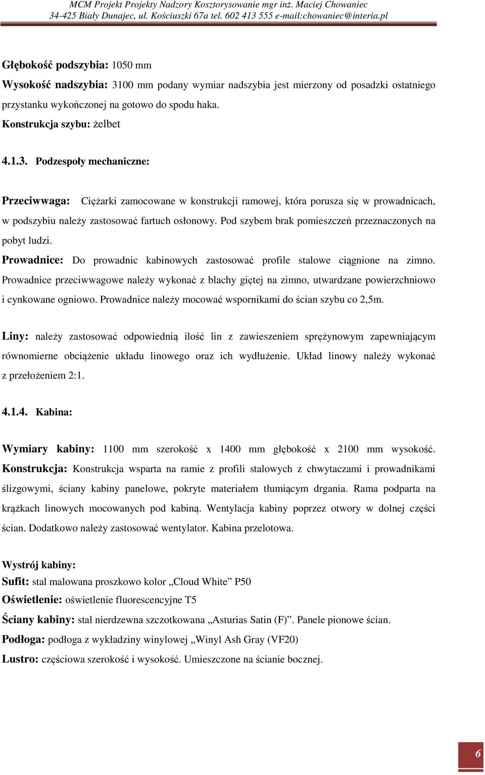 Podzespoły mechaniczne: Przeciwwaga: Ciężarki zamocowane w konstrukcji ramowej, która porusza się w prowadnicach, w podszybiu należy zastosować fartuch osłonowy.