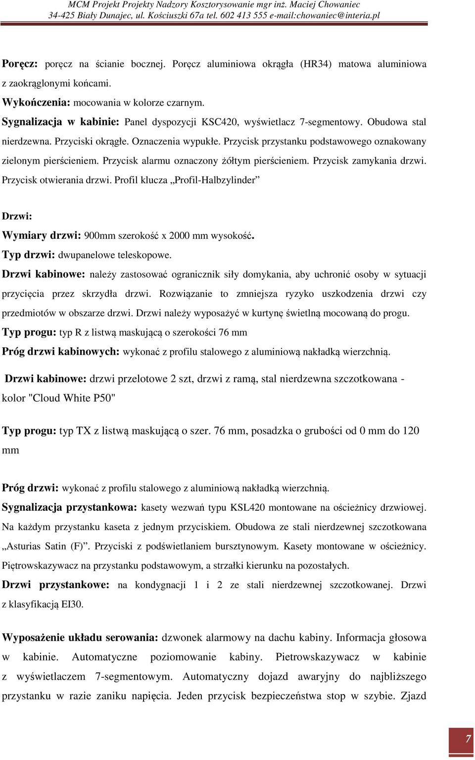 Przycisk przystanku podstawowego oznakowany zielonym pierścieniem. Przycisk alarmu oznaczony żółtym pierścieniem. Przycisk zamykania drzwi. Przycisk otwierania drzwi.