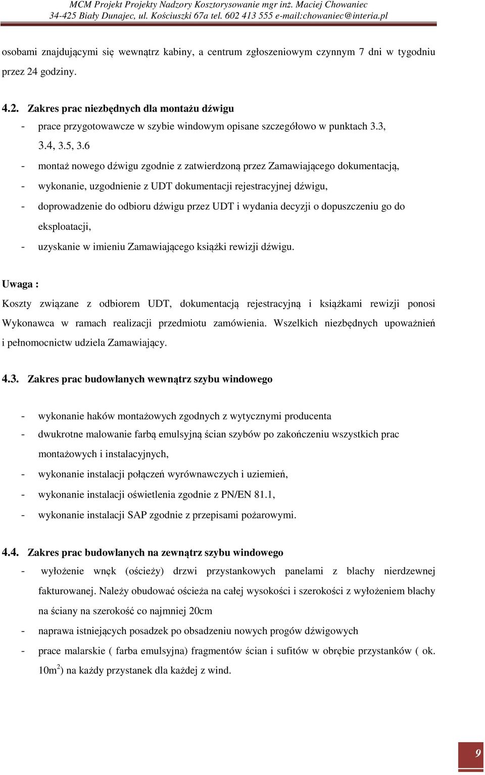 6 - montaż nowego dźwigu zgodnie z zatwierdzoną przez Zamawiającego dokumentacją, - wykonanie, uzgodnienie z UDT dokumentacji rejestracyjnej dźwigu, - doprowadzenie do odbioru dźwigu przez UDT i