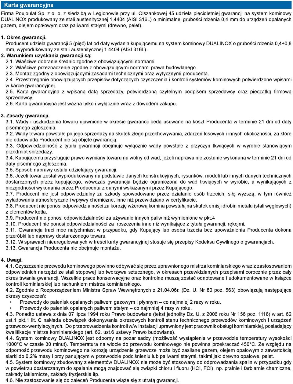 Producent udziela gwarancji 5 (pięć) lat od daty wydania kupującemu na system kominowy DUALINOX o grubości rdzenia 0, 0,8 mm, wyprodukowany ze stali austenitycznej 1.0 (AISI 316L).