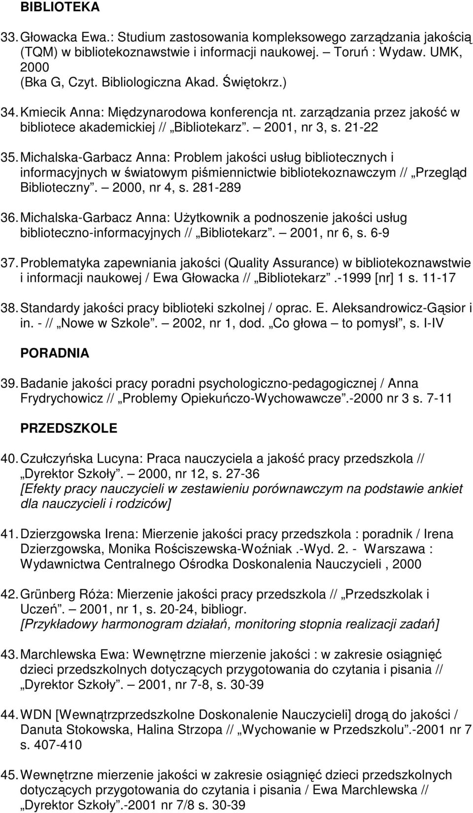 Michalska-Garbacz Anna: Problem jakości usług bibliotecznych i informacyjnych w światowym piśmiennictwie bibliotekoznawczym // Przegląd Biblioteczny. 2000, nr 4, s. 281-289 36.