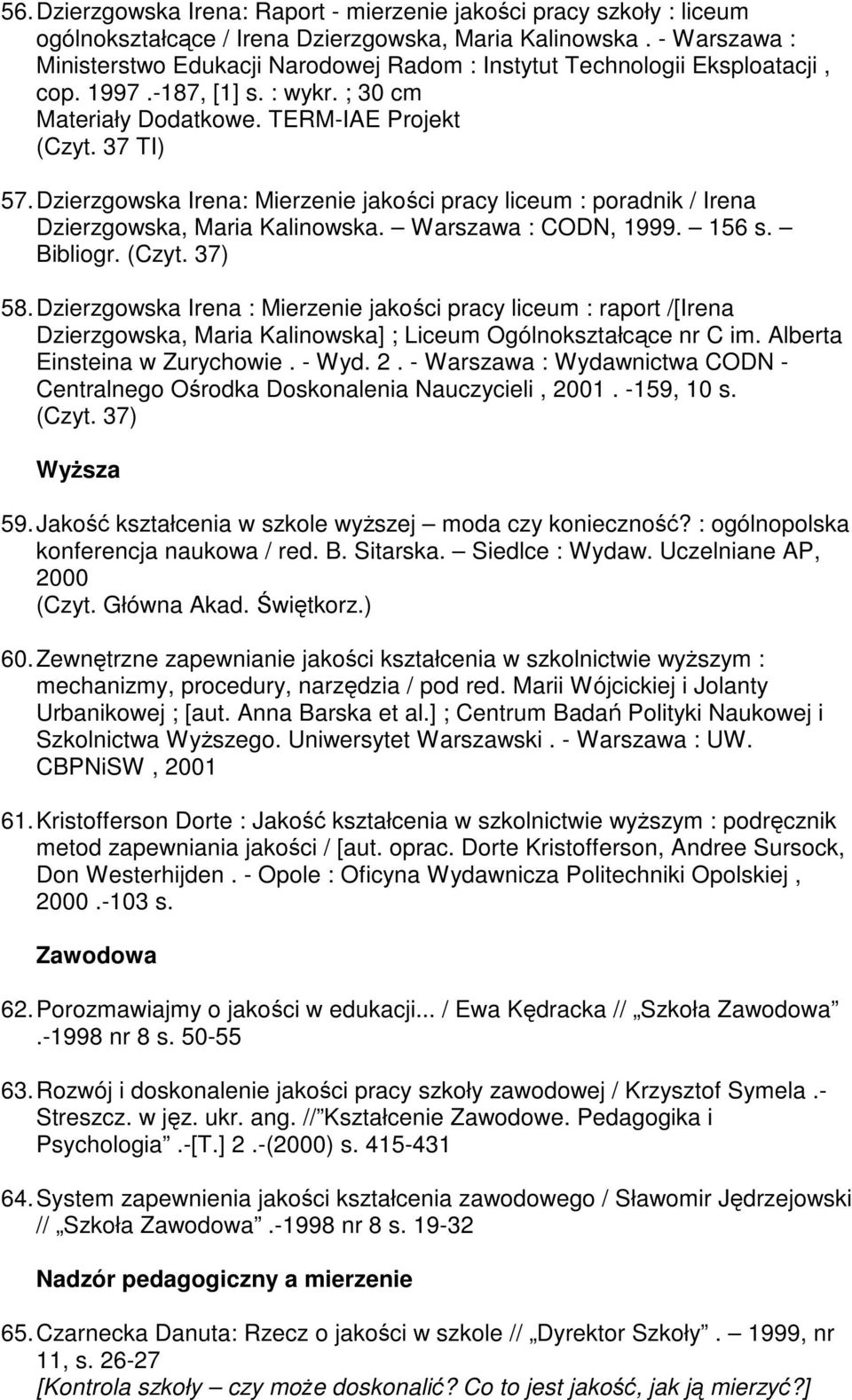 Dzierzgowska Irena: Mierzenie jakości pracy liceum : poradnik / Irena Dzierzgowska, Maria Kalinowska. Warszawa : CODN, 1999. 156 s. Bibliogr. (Czyt. 37) 58.