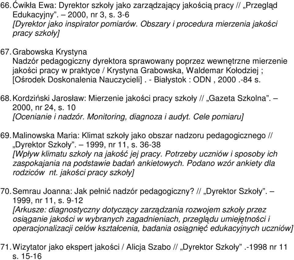 - Białystok : ODN, 2000.-84 s. 68. Kordziński Jarosław: Mierzenie jakości pracy szkoły // Gazeta Szkolna. 2000, nr 24, s. 10 [Ocenianie i nadzór. Monitoring, diagnoza i audyt. Cele pomiaru] 69.
