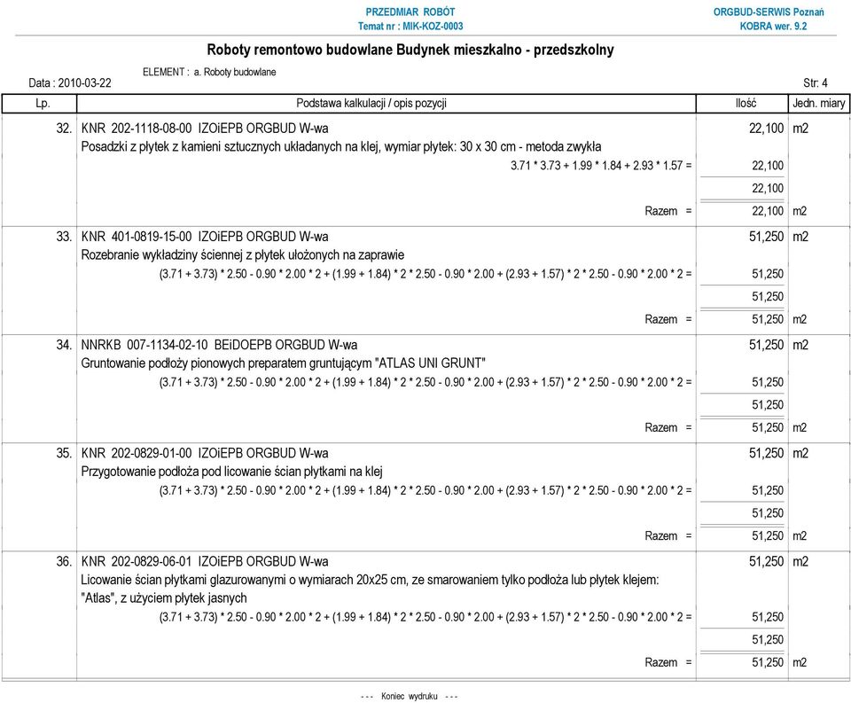 93 + 1.57) * 2 * 2.50-0.90 * 2.00 * 2 = 34. NNRKB 007-1134-02-10 BEiDOEPB ORGBUD W-wa m2 Gruntowanie podłoży pionowych preparatem gruntującym "ATLAS UNI GRUNT" (3.71 + 3.73) * 2.50-0.90 * 2.00 * 2 + (1.