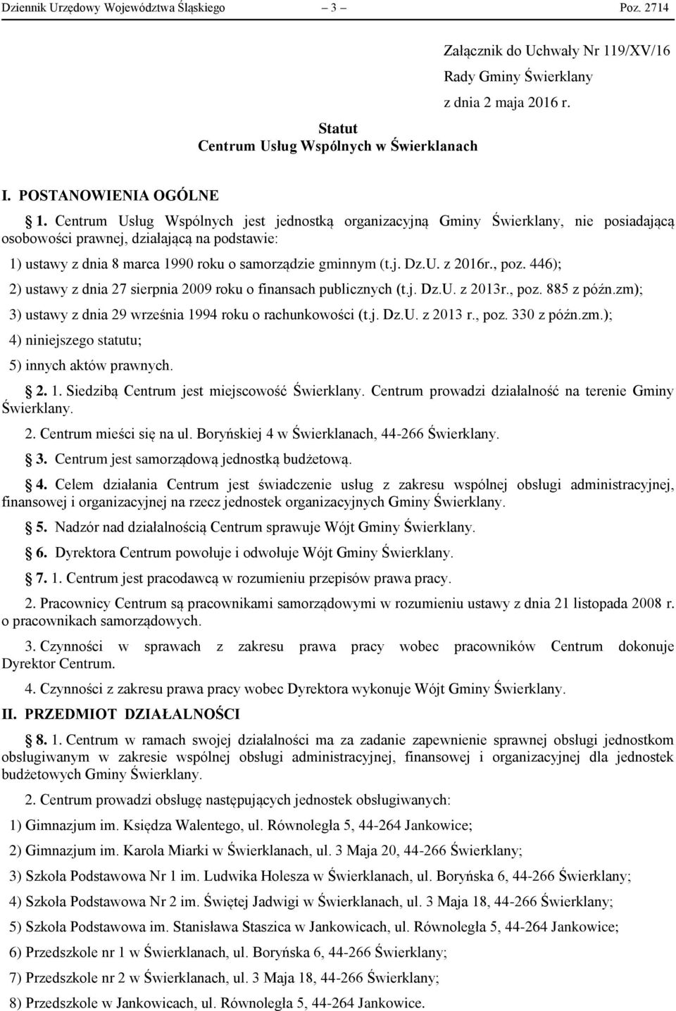 Centrum Usług Wspólnych jest jednostką organizacyjną Gminy Świerklany, nie posiadającą osobowości prawnej, działającą na podstawie: 1) ustawy z dnia 8 marca 1990 roku o samorządzie gminnym (t.j. Dz.U. z 2016r.