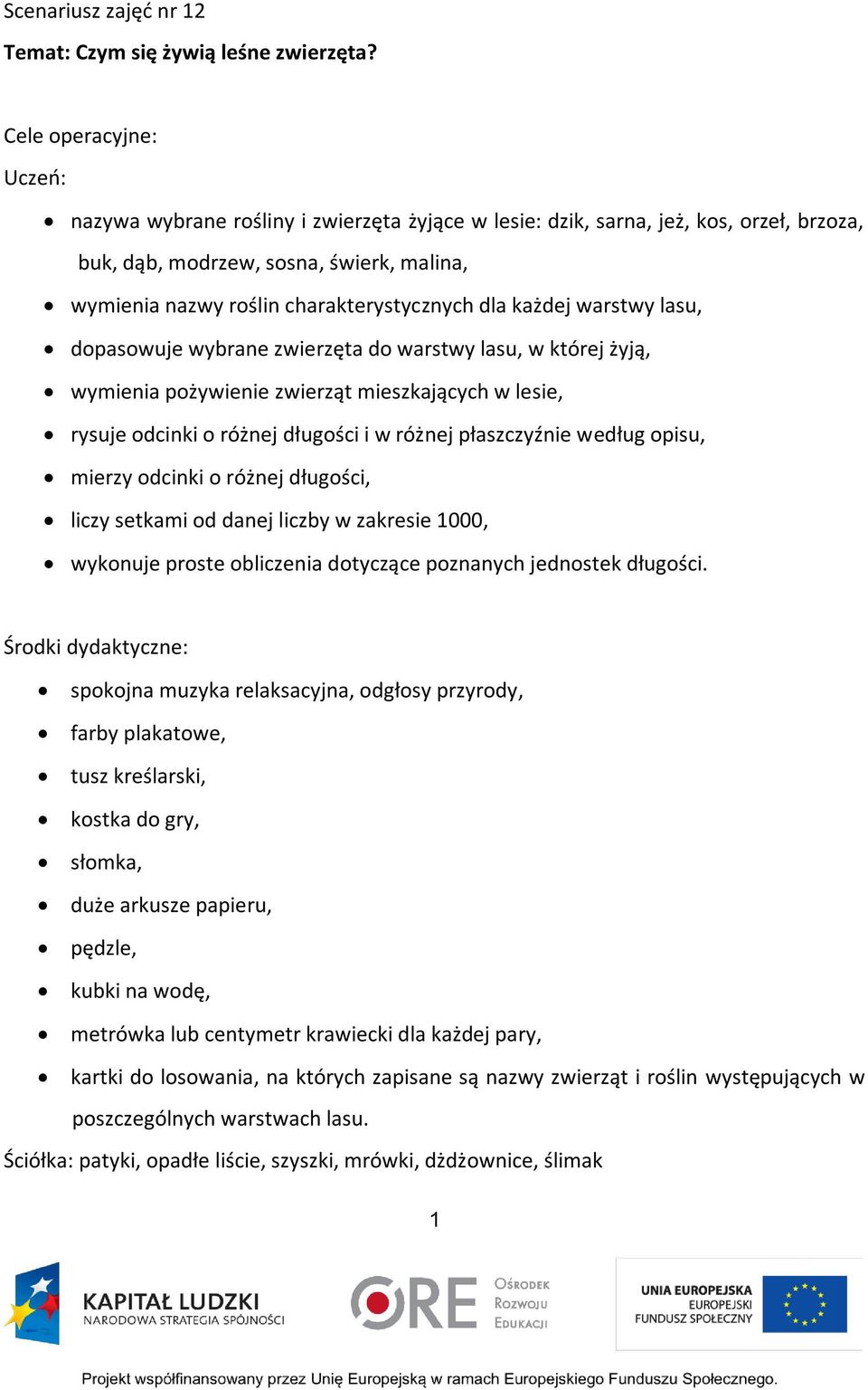 dla każdej warstwy lasu, dopasowuje wybrane zwierzęta do warstwy lasu, w której żyją, wymienia pożywienie zwierząt mieszkających w lesie, rysuje odcinki o różnej długości i w różnej płaszczyźnie