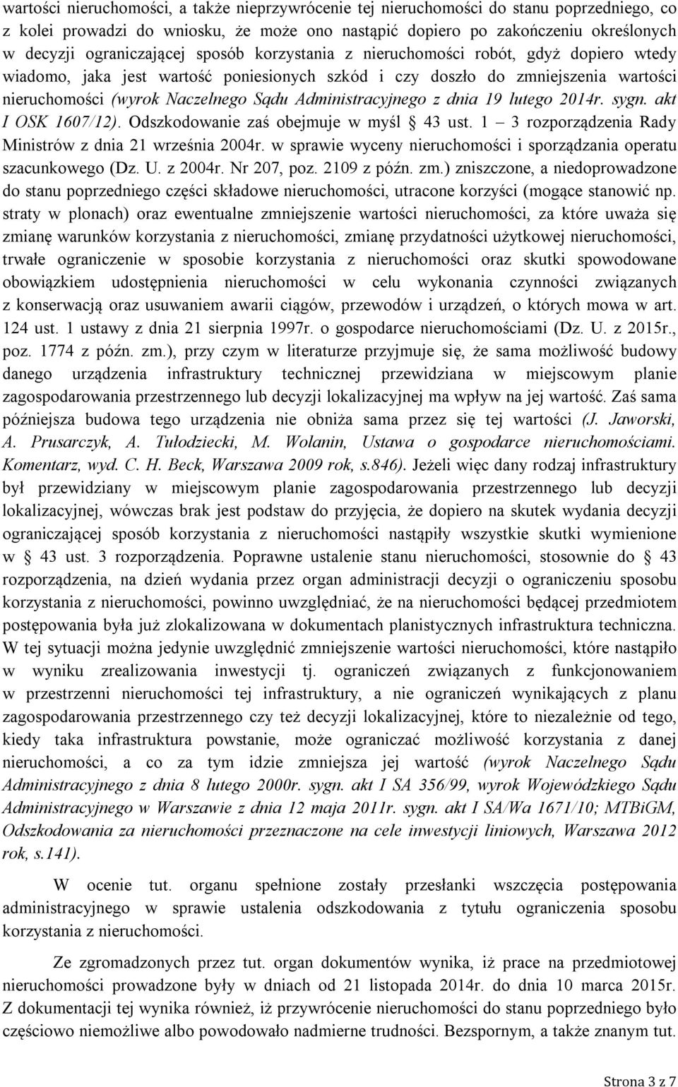 Administracyjnego z dnia 19 lutego 2014r. sygn. akt I OSK 1607/12). Odszkodowanie zaś obejmuje w myśl 43 ust. 1 3 rozporządzenia Rady Ministrów z dnia 21 września 2004r.