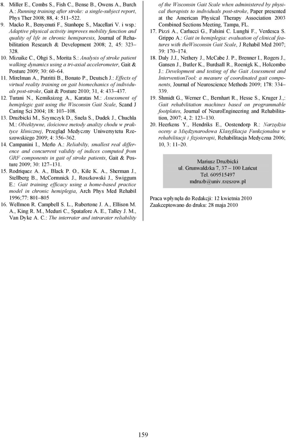 , Morita S.: Analysis of stroke patient walking dynamics using a tri-axial accelerometer, Gait & Posture 009; 0: 60 64. 11. Mirelman A., Patritti B., Bonato P., Deutsch J.