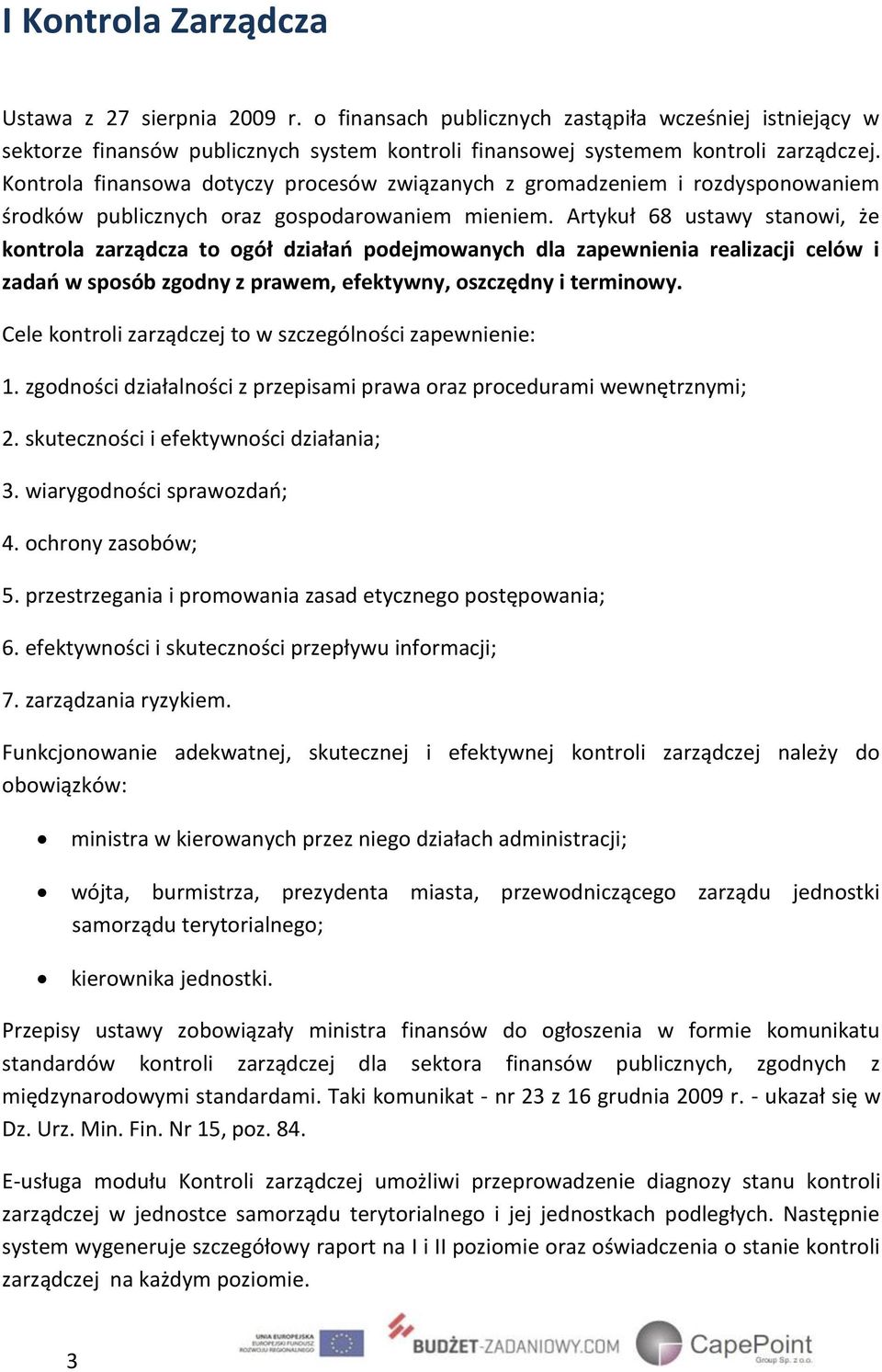 Artykuł 68 ustawy stanowi, że kontrola zarządcza to ogół działań podejmowanych dla zapewnienia realizacji celów i zadań w sposób zgodny z prawem, efektywny, oszczędny i terminowy.