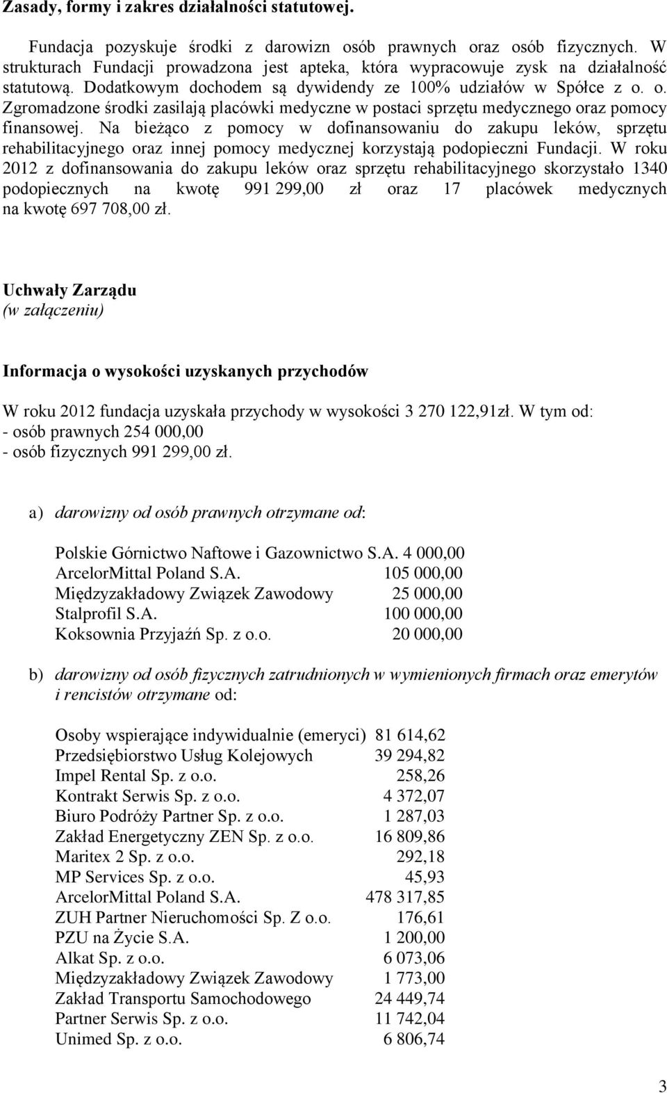 o. Zgromadzone środki zasilają placówki medyczne w postaci sprzętu medycznego oraz pomocy finansowej.
