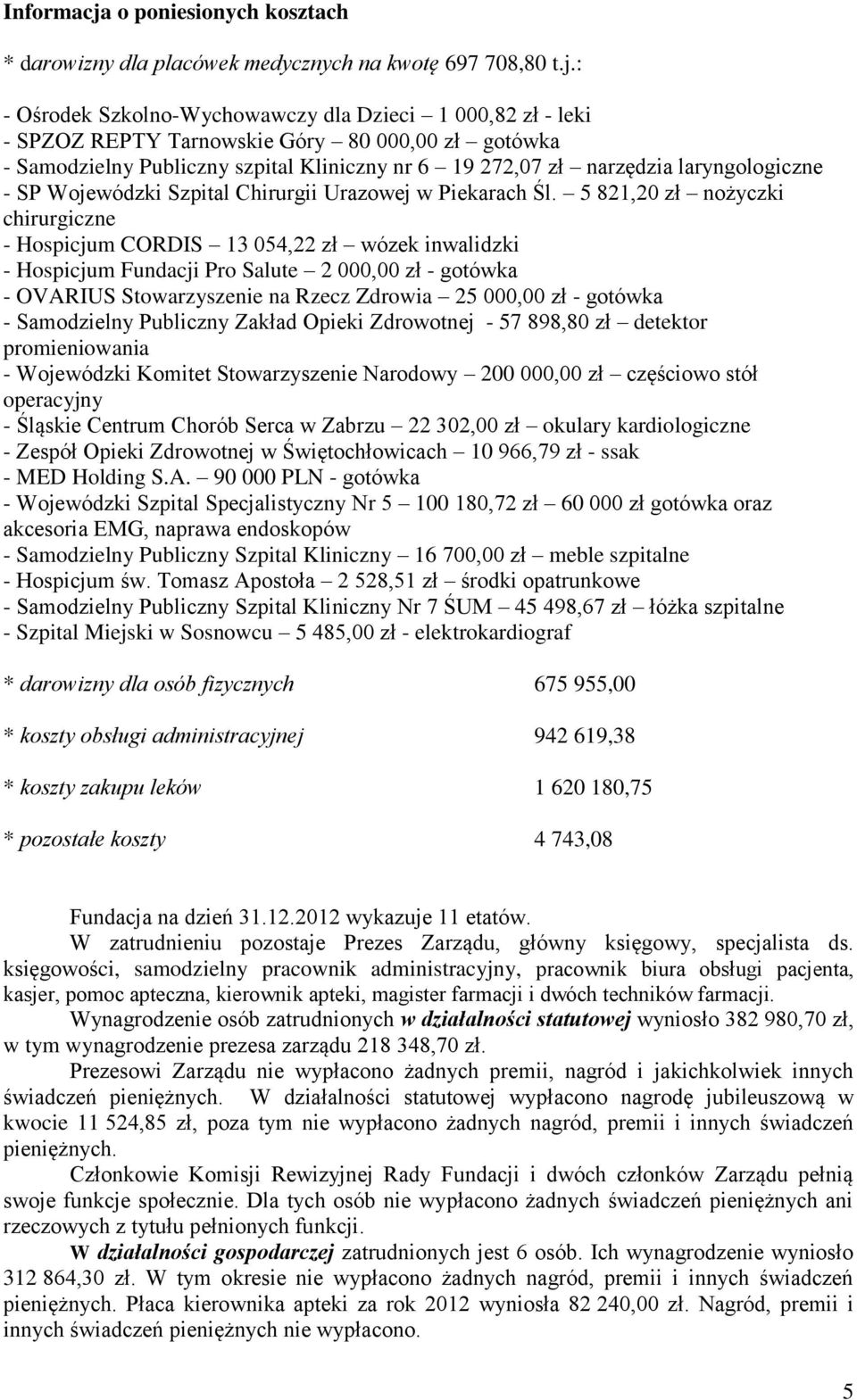 : - Ośrodek Szkolno-Wychowawczy dla Dzieci 1 000,82 zł - leki - SPZOZ REPTY Tarnowskie Góry 80 000,00 zł gotówka - Samodzielny Publiczny szpital Kliniczny nr 6 19 272,07 zł narzędzia laryngologiczne