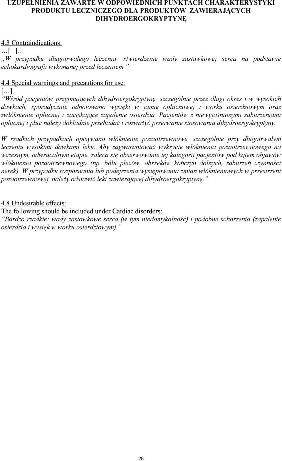 4 Special warnings and precautions for use: [ ] Wśród pacjentów przyjmujących dihydroergokryptynę, szczególnie przez długi okres i w wysokich dawkach, sporadycznie odnotowano wysięki w jamie