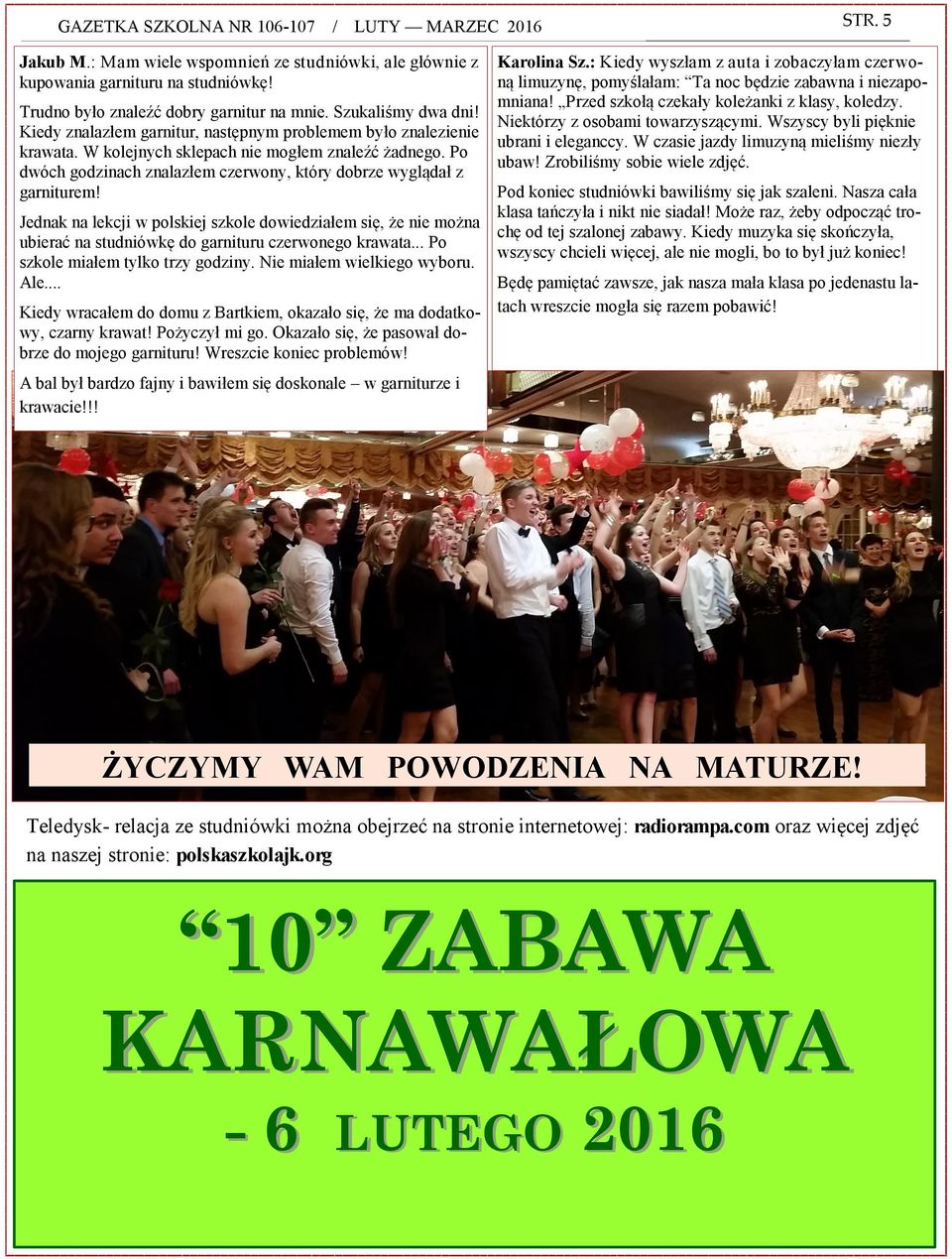 Jednak na lekcji w polskiej szkole dowiedziałem się, że nie można ubierać na studniówkę do garnituru czerwonego krawata... Po szkole miałem tylko trzy godziny. Nie miałem wielkiego wyboru. Ale.
