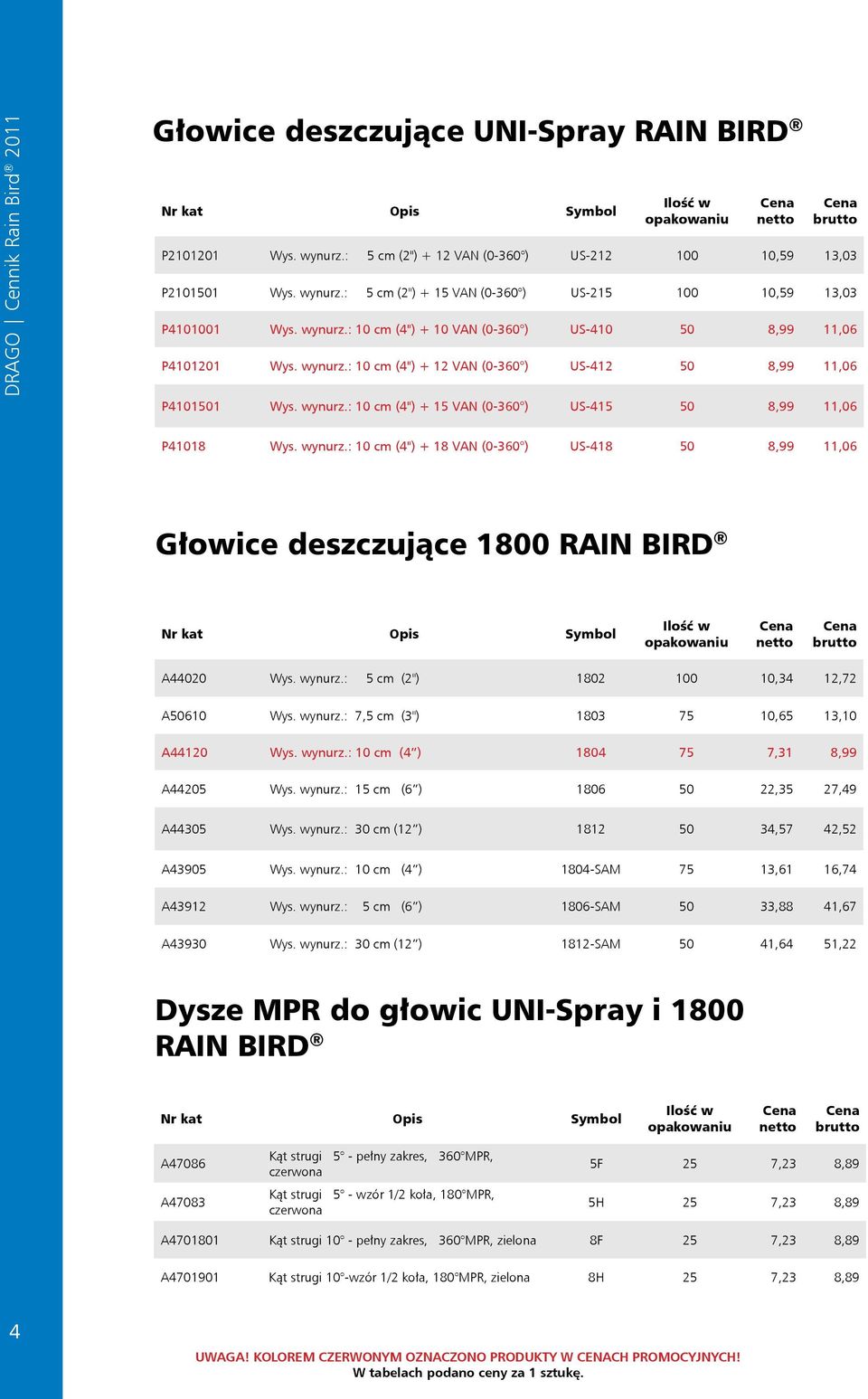 wynurz.: 10 cm (4") + 18 VAN (0-360 ) US-418 50 8,99 11,06 Głowice deszczujące 1800 RAIN BIRD A44020 Wys. wynurz.: 5 cm (2") 1802 100 10,34 12,72 A50610 Wys. wynurz.: 7,5 cm (3") 1803 75 10,65 13,10 A44120 Wys.
