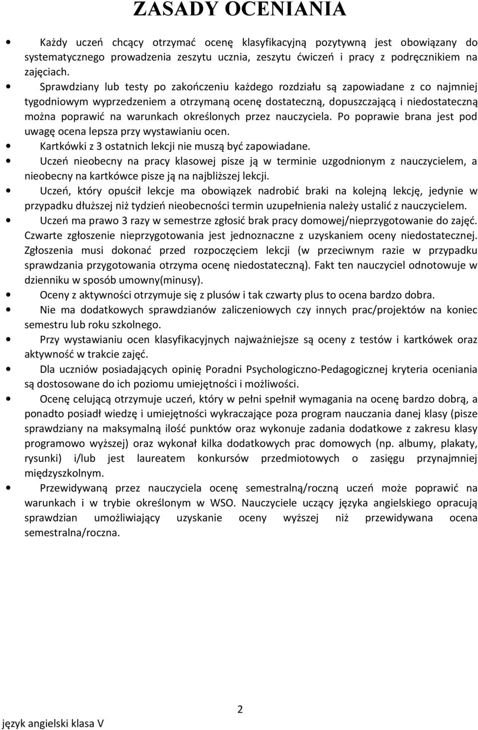 określonych przez nauczyciela. Po poprawie brana jest pod uwagę ocena lepsza przy wystawianiu ocen. Kartkówki z 3 ostatnich lekcji nie muszą być zapowiadane.