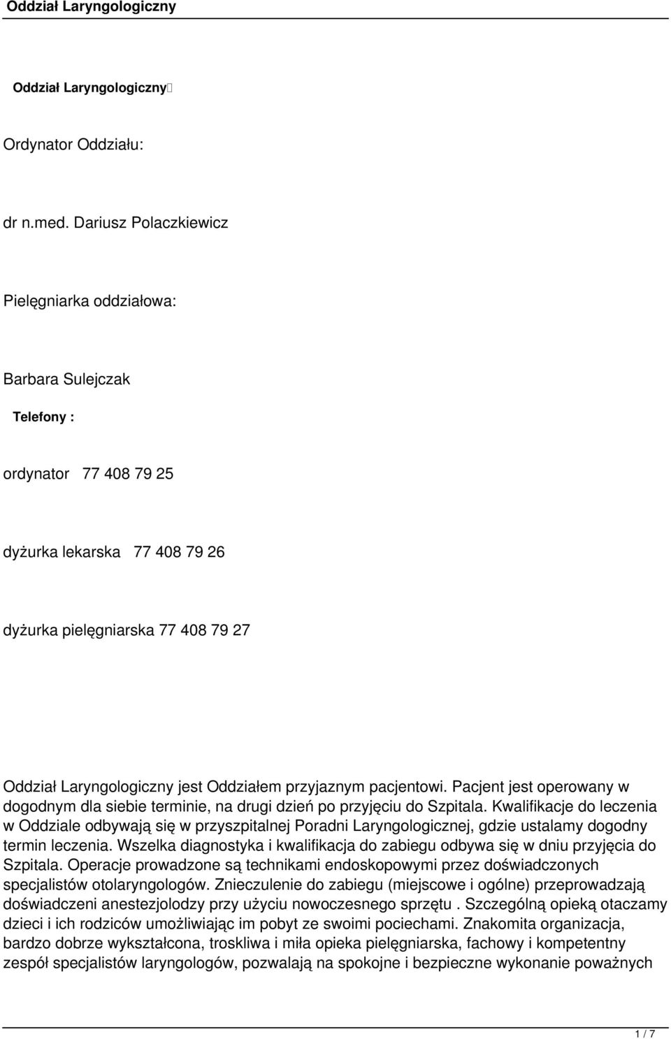 Oddziałem przyjaznym pacjentowi. Pacjent jest operowany w dogodnym dla siebie terminie, na drugi dzień po przyjęciu do Szpitala.