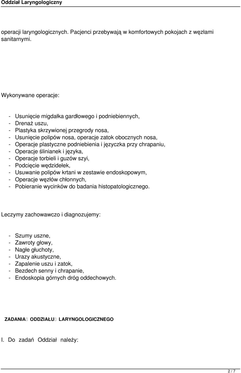 plastyczne podniebienia i języczka przy chrapaniu, - Operacje ślinianek i języka, - Operacje torbieli i guzów szyi, - Podcięcie wędzidełek, - Usuwanie polipów krtani w zestawie endoskopowym, -