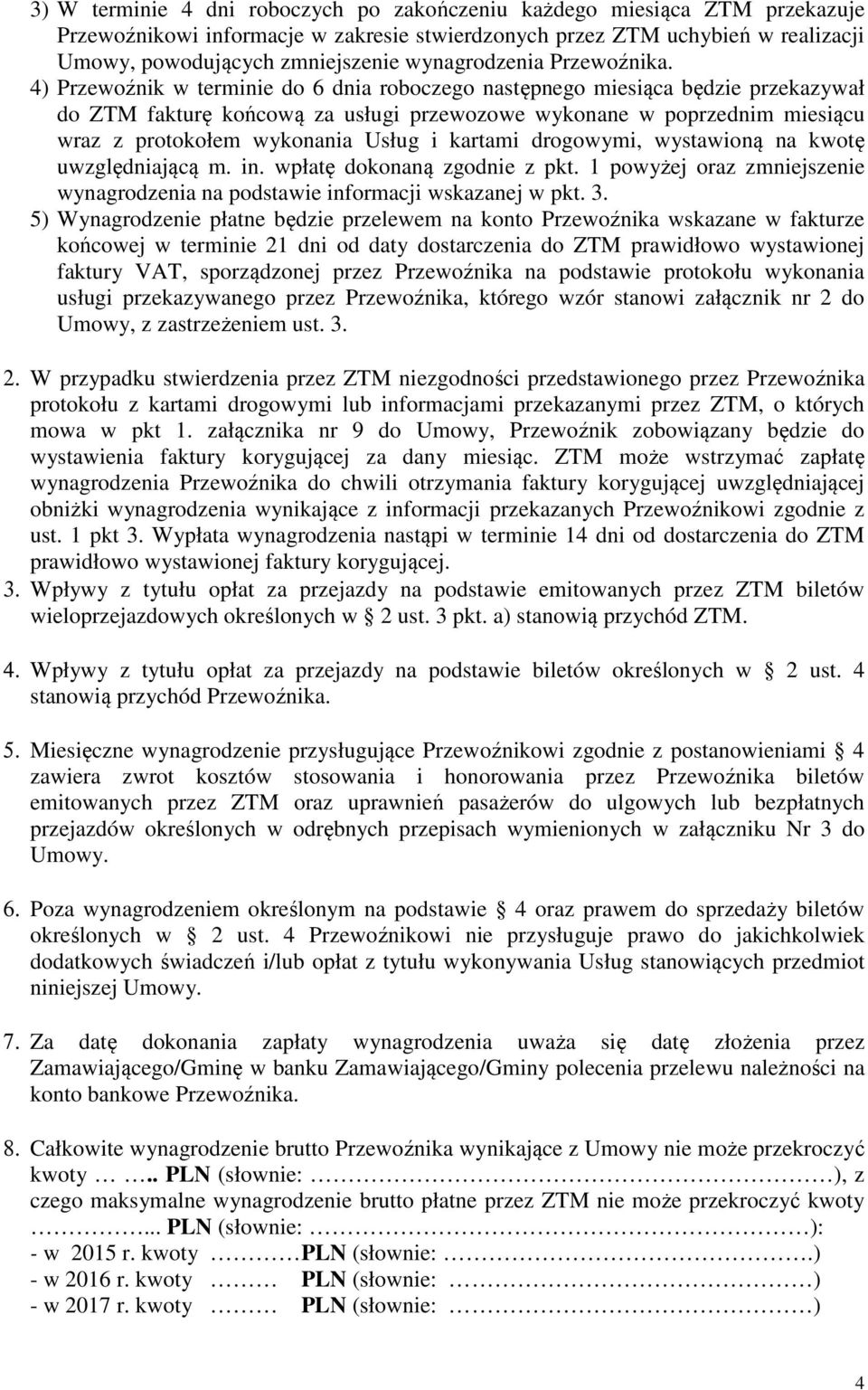 4) Przewoźnik w terminie do 6 dnia roboczego następnego miesiąca będzie przekazywał do ZTM fakturę końcową za usługi przewozowe wykonane w poprzednim miesiącu wraz z protokołem wykonania Usług i