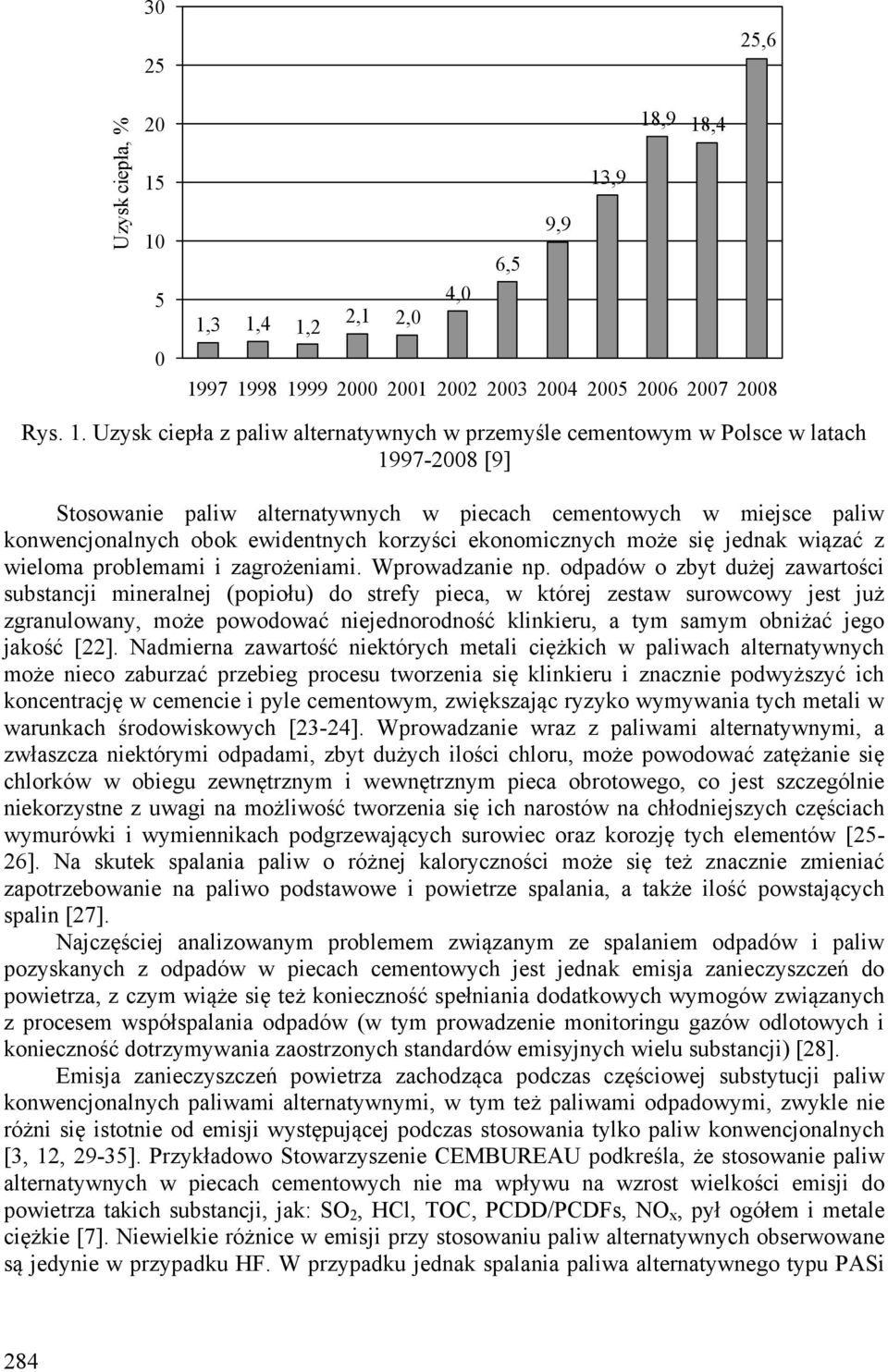 1997-2008 [9] Stosowanie paliw alternatywnych w piecach cementowych w miejsce paliw konwencjonalnych obok ewidentnych korzyści ekonomicznych może się jednak wiązać z wieloma problemami i zagrożeniami.