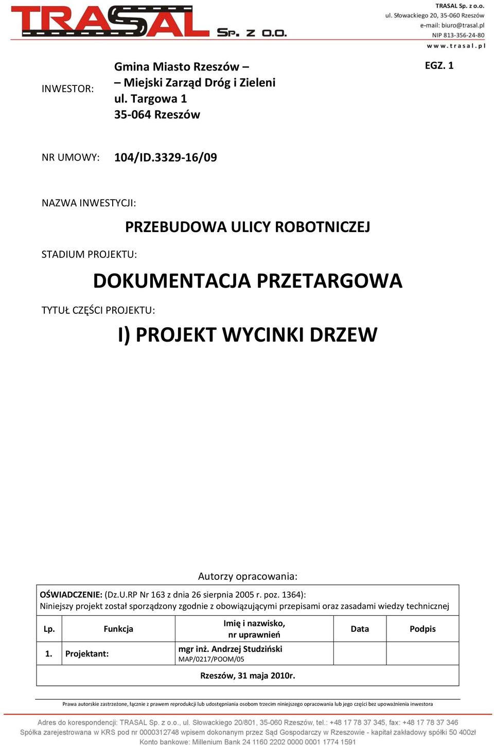 U.RP Nr 163 z dnia 26 sierpnia 2005 r. poz. 1364): Niniejszy projekt został sporządzony zgodnie z obowiązującymi przepisami oraz zasadami wiedzy technicznej Lp.