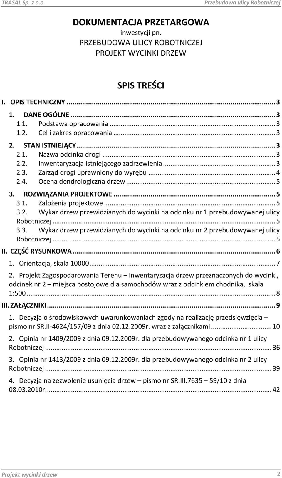 2.4. Ocena dendrologiczna drzew... 5 3. ROZWIĄZANIA PROJEKTOWE... 5 3.1. Założenia projektowe... 5 3.2. Wykaz drzew przewidzianych do wycinki na odcinku nr 1 przebudowywanej ulicy Robotniczej... 5 3.3. Wykaz drzew przewidzianych do wycinki na odcinku nr 2 przebudowywanej ulicy Robotniczej.