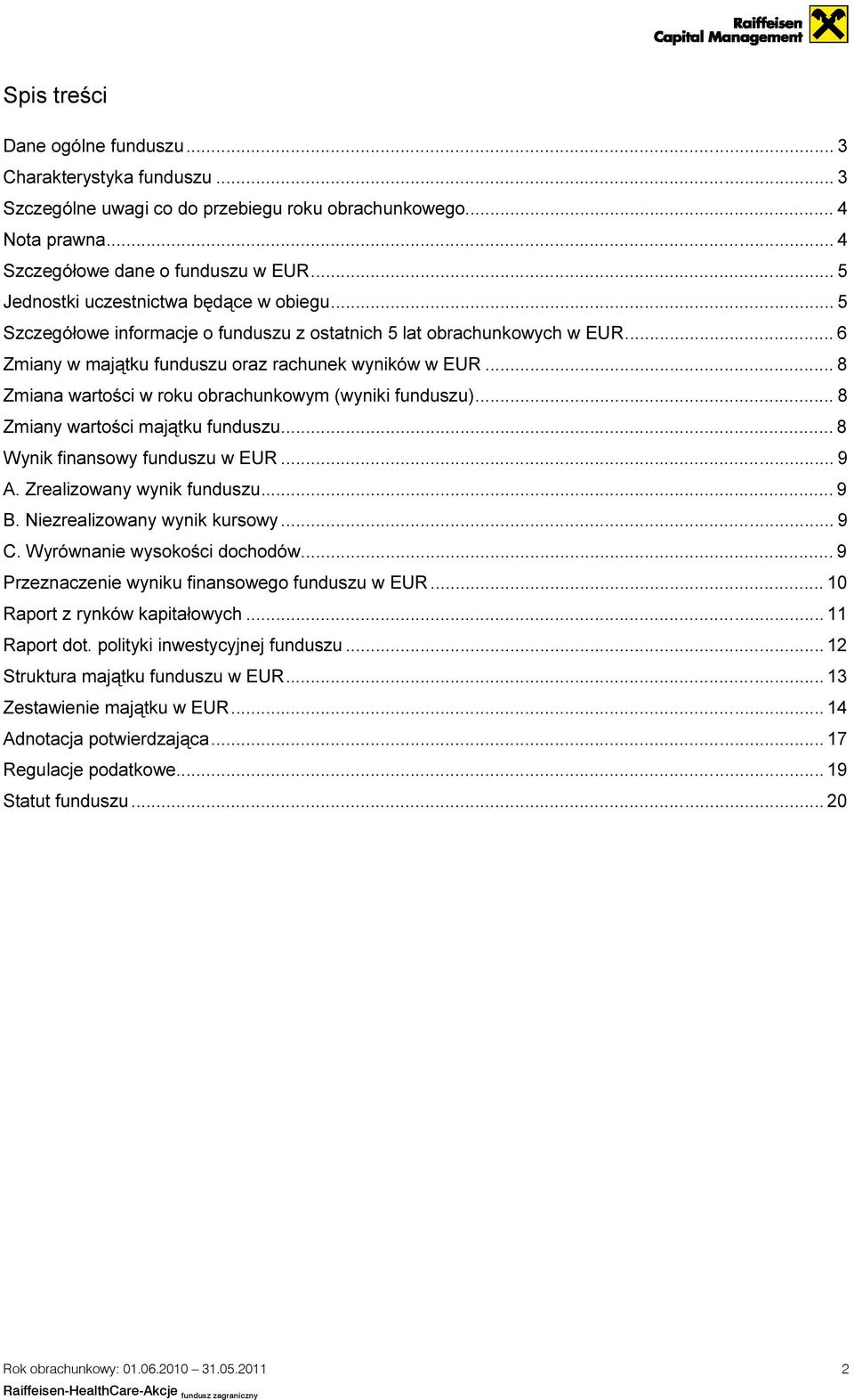 .. 8 Zmiana wartości w roku obrachunkowym (wyniki funduszu)... 8 Zmiany wartości majątku funduszu... 8 Wynik finansowy funduszu w EUR... 9 A. Zrealizowany wynik funduszu... 9 B.