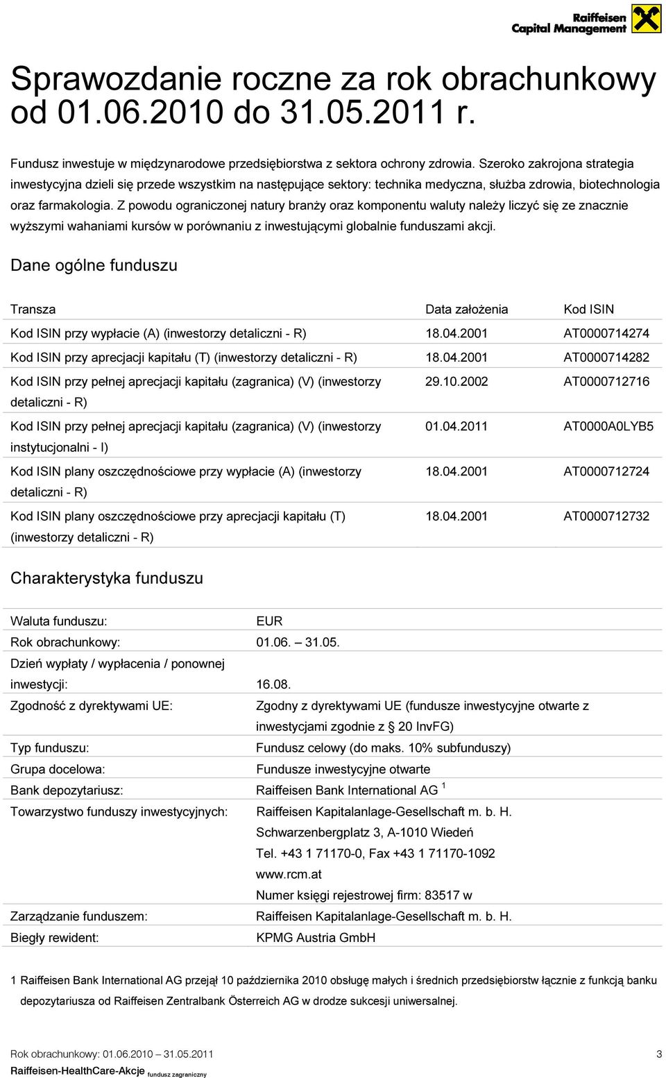 Z powodu ograniczonej natury branży oraz komponentu waluty należy liczyć się ze znacznie wyższymi wahaniami kursów w porównaniu z inwestującymi globalnie funduszami akcji.