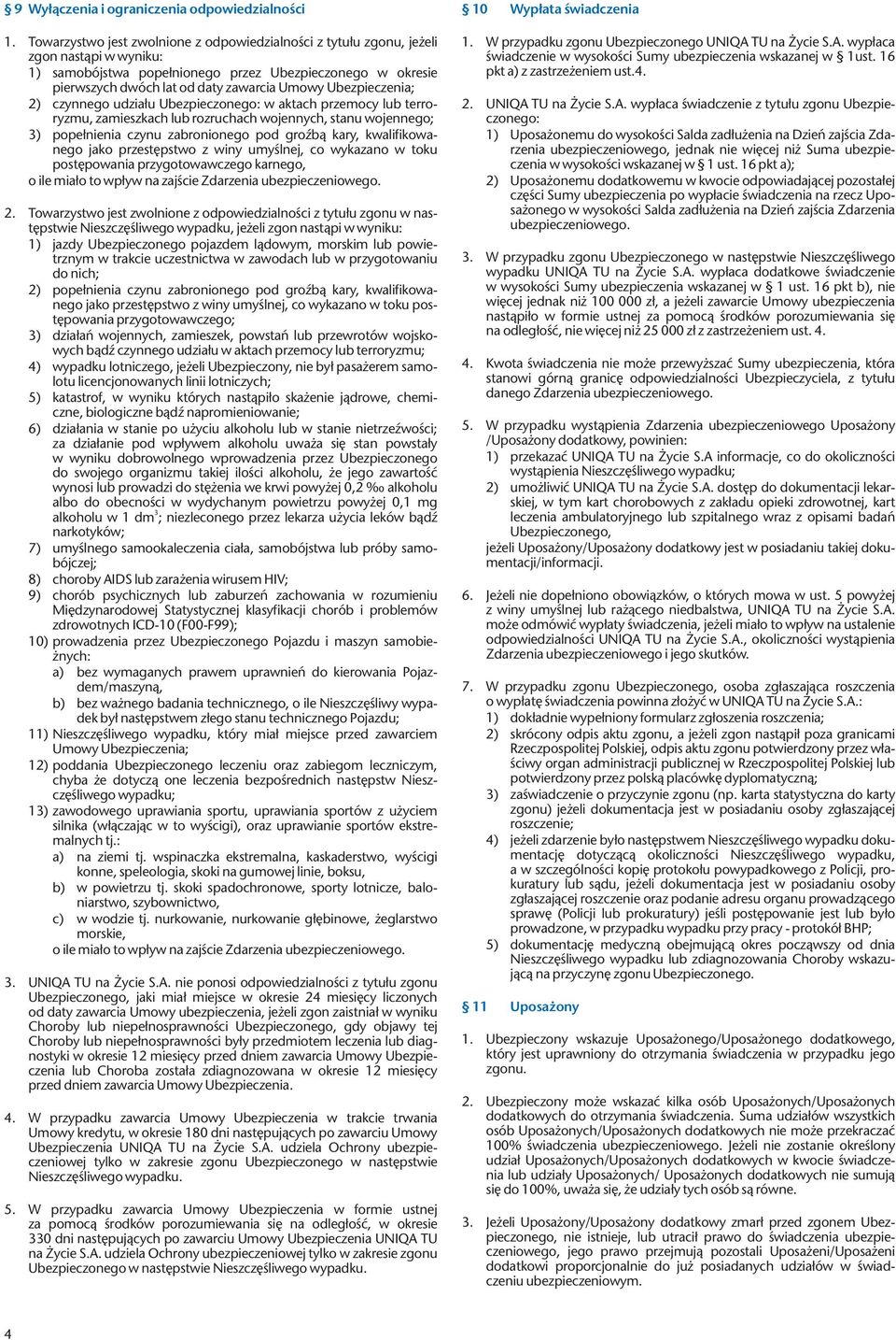 Ubezpieczenia; 2) czynnego udziału Ubezpieczonego: w aktach przemocy lub terroryzmu, zamieszkach lub rozruchach wojennych, stanu wojennego; 3) popełnienia czynu zabronionego pod groźbą kary,