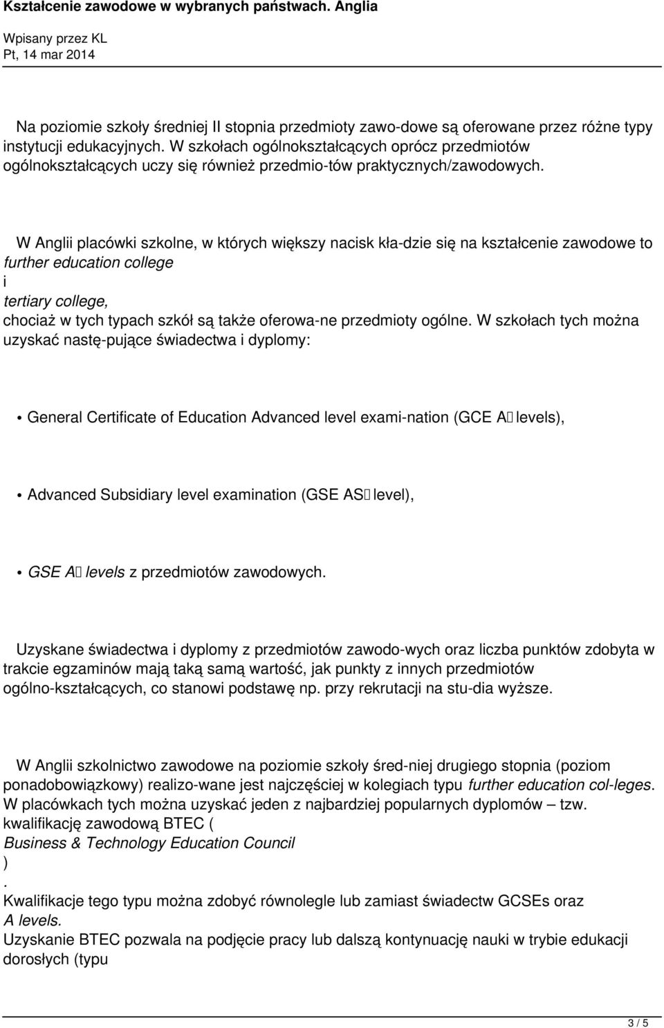 W Anglii placówki szkolne, w których większy nacisk kła dzie się na kształcenie zawodowe to further education college i tertiary college, chociaż w tych typach szkół są także oferowa ne przedmioty