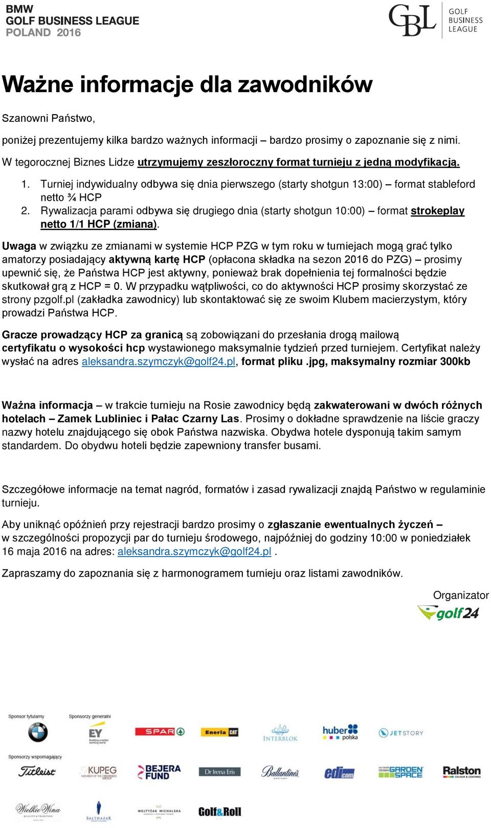 Rywalizacja parami odbywa się drugiego dnia (starty shotgun 10:00) format strokeplay netto 1/1 HCP (zmiana).