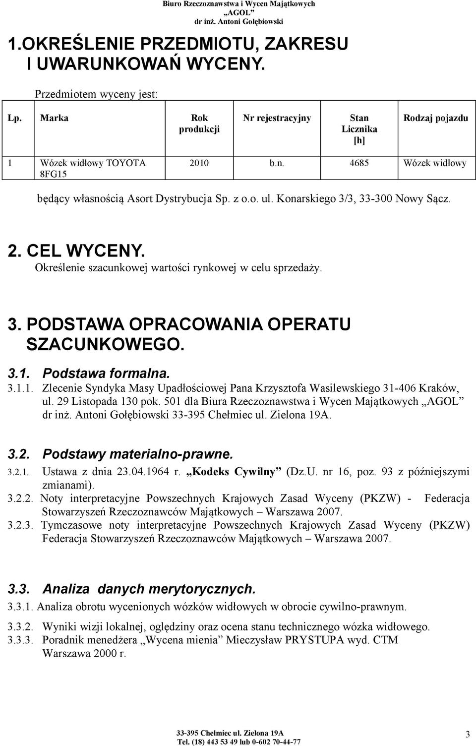 Podstawa formalna. 3.1.1. Zlecenie Syndyka Masy Upadłościowej Pana Krzysztofa Wasilewskiego 31-406 Kraków, ul. 29 Listopada 130 pok. 501 dla Biura Rzeczoznawstwa i Wycen Majątkowych. 3.2. Podstawy materialno-prawne.