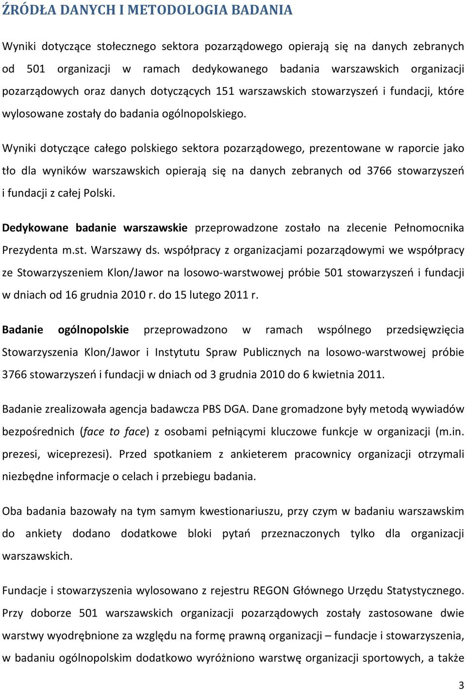 Wyniki dotyczące całego polskiego sektora pozarządowego, prezentowane w raporcie jako tło dla wyników warszawskich opierają się na danych zebranych od 3766 stowarzyszeń i fundacji z całej Polski.