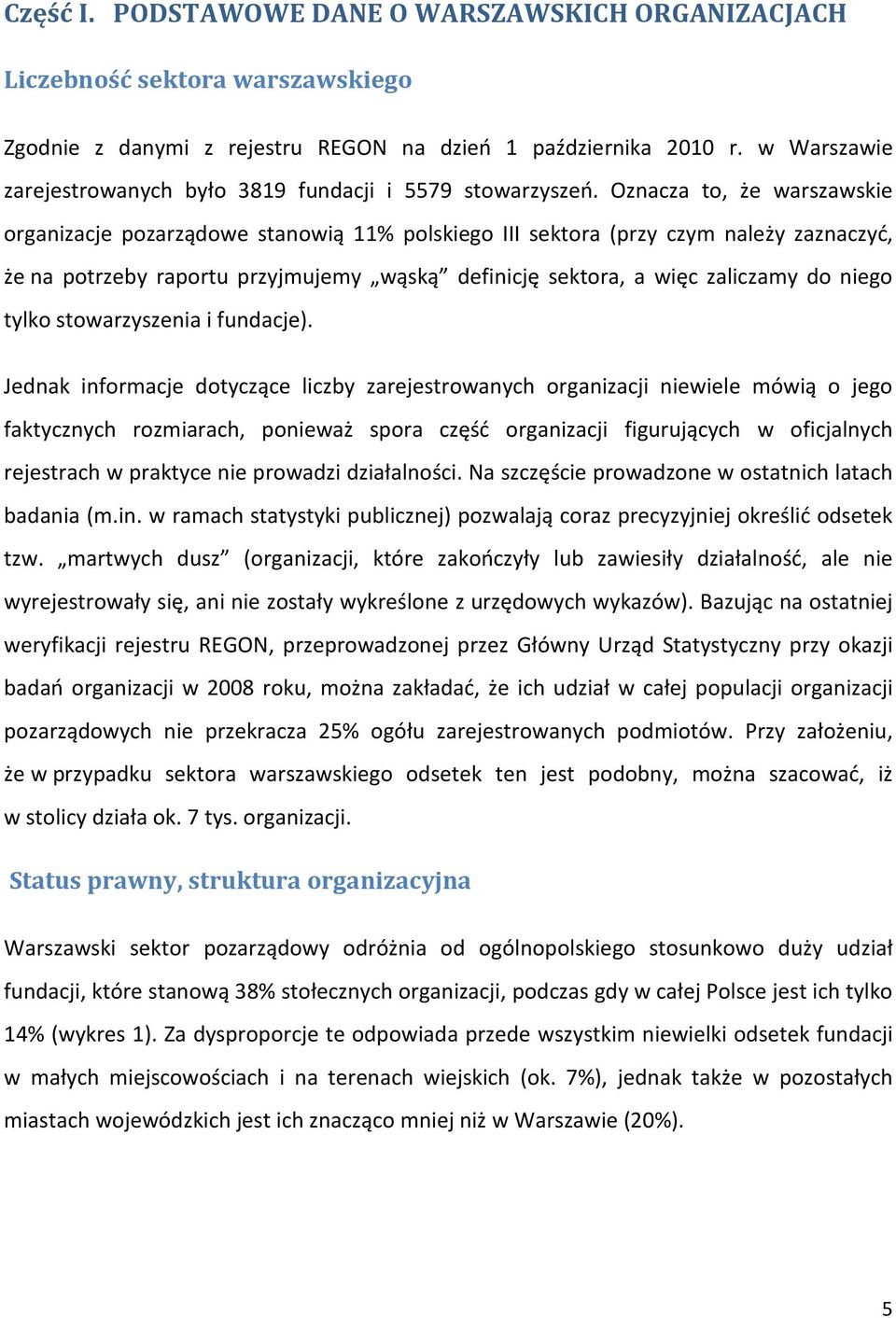 Oznacza to, że warszawskie organizacje pozarządowe stanowią 11% polskiego III sektora (przy czym należy zaznaczyć, że na potrzeby raportu przyjmujemy wąską definicję sektora, a więc zaliczamy do