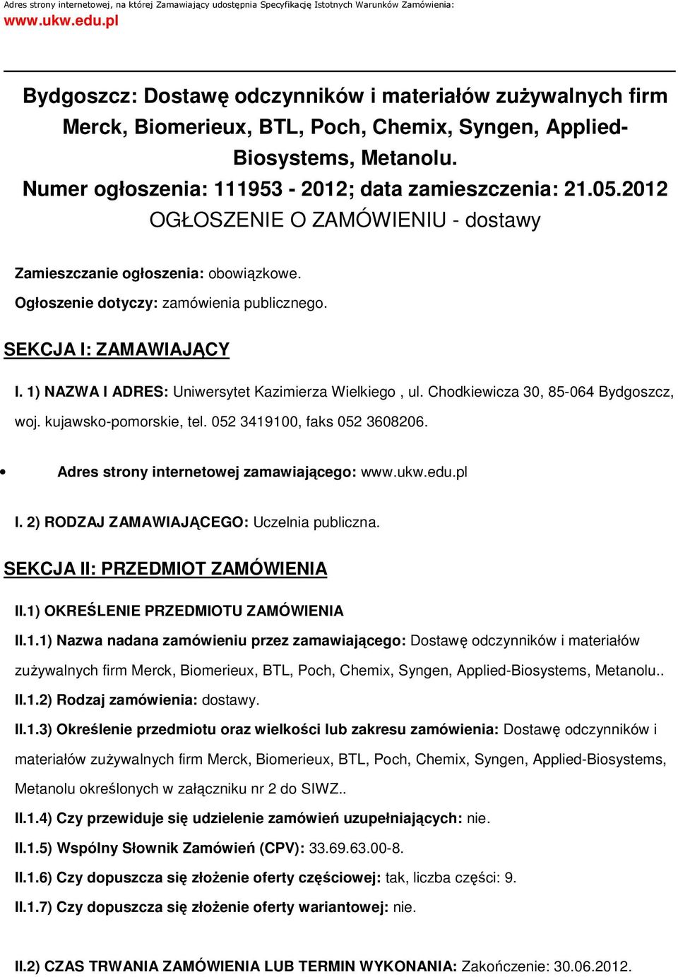 2012 OGŁOSZENIE O ZAMÓWIENIU - dostawy Zamieszczanie ogłoszenia: obowiązkowe. Ogłoszenie dotyczy: zamówienia publicznego. SEKCJA I: ZAMAWIAJĄCY I.