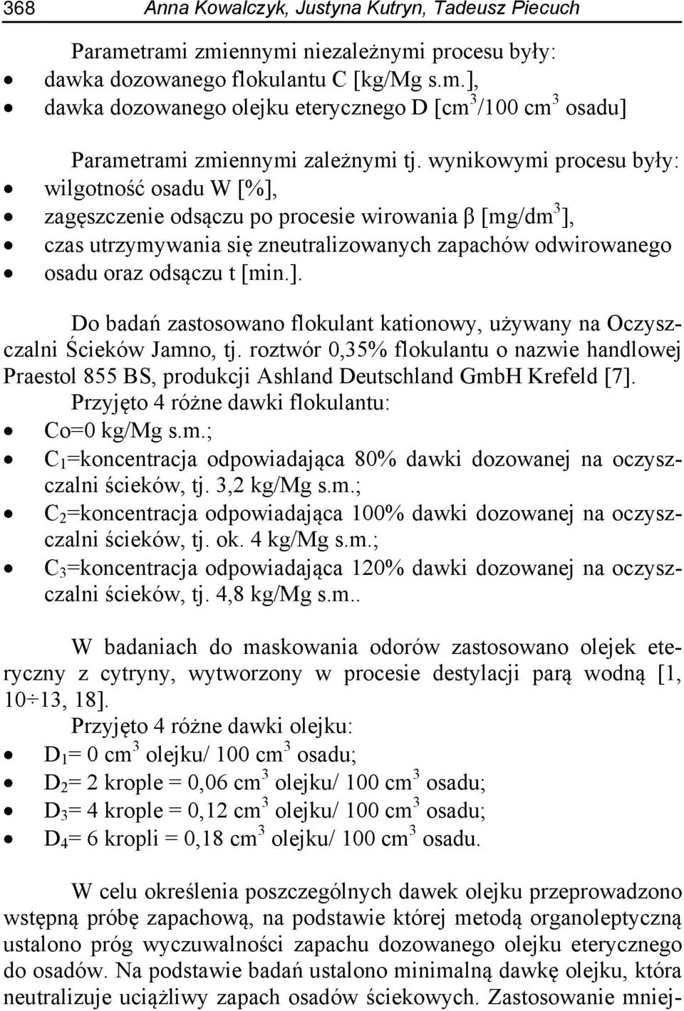 roztwór 0,35% flokulantu o nazwie handlowej Praestol 855 BS, produkcji Ashland Deutschland GmbH Krefeld [7]. Przyjęto 4 różne dawki flokulantu: Co=0 kg/mg s.m.; C 1 =koncentracja odpowiadająca 80% dawki dozowanej na oczyszczalni ścieków, tj.