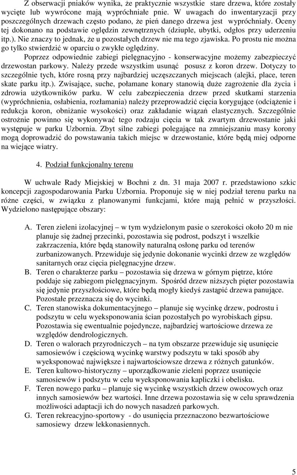 Nie znaczy to jednak, Ŝe u pozostałych drzew nie ma tego zjawiska. Po prostu nie moŝna go tylko stwierdzić w oparciu o zwykłe oględziny.