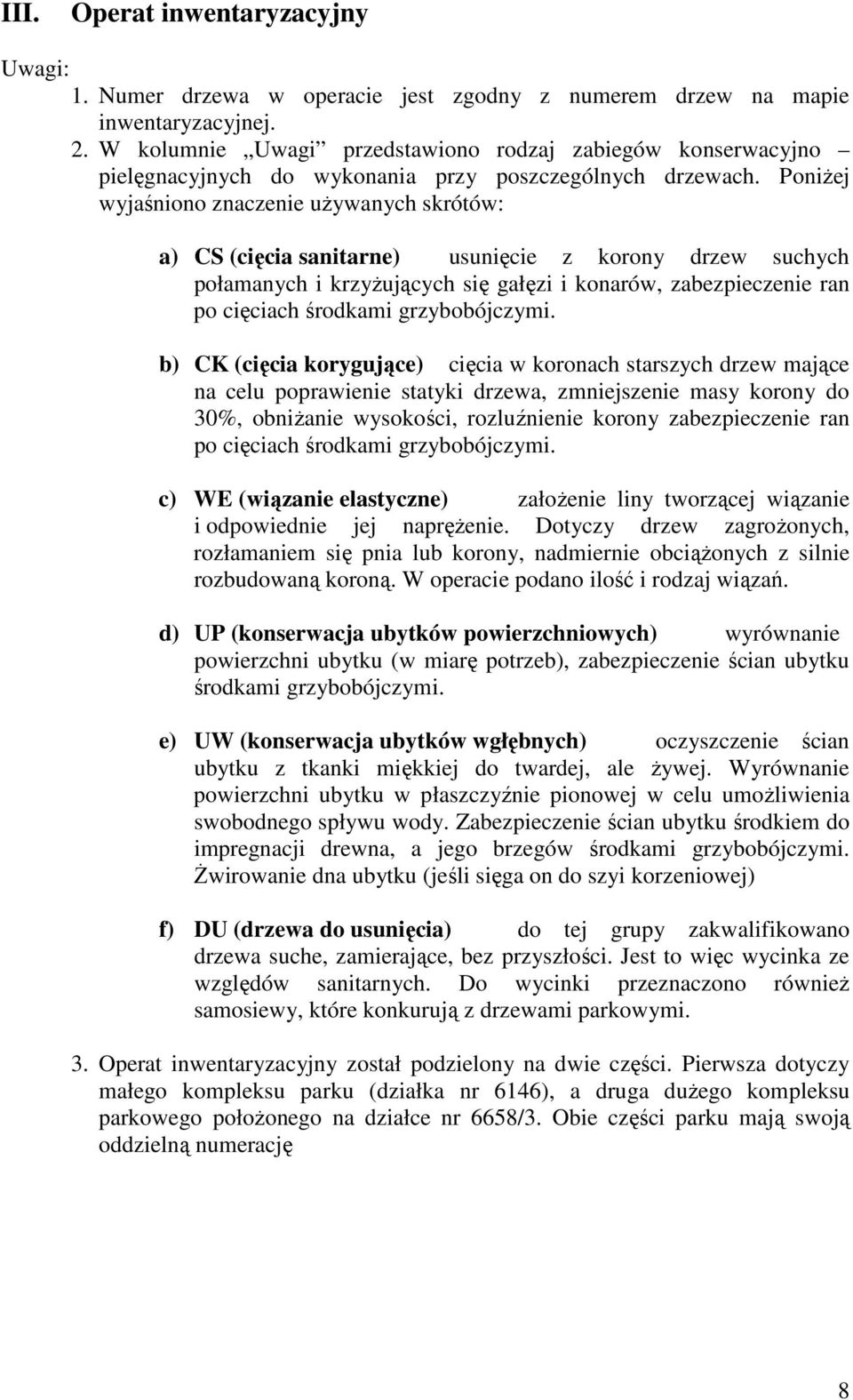 PoniŜej wyjaśniono znaczenie uŝywanych skrótów: a) CS (cięcia sanitarne) usunięcie z drzew suchych połamanych i krzyŝujących się gałęzi i konarów, zabezpieczenie ran po cięciach środkami