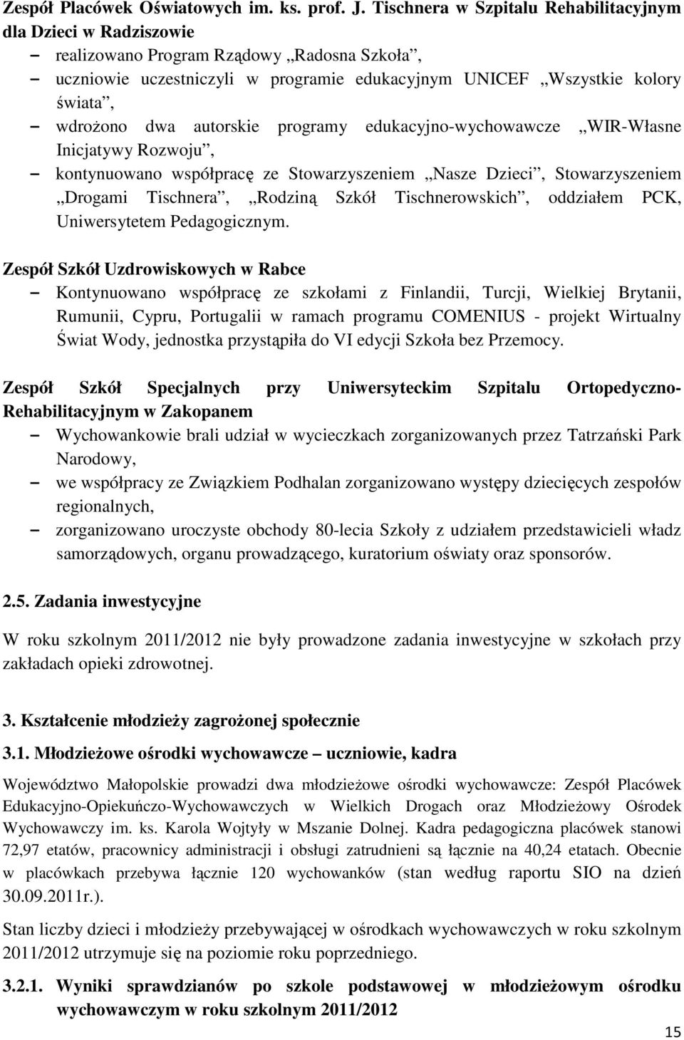 wdroŝono dwa autorskie programy edukacyjno-wychowawcze WIR-Własne Inicjatywy Rozwoju, - kontynuowano współpracę ze Stowarzyszeniem Nasze Dzieci, Stowarzyszeniem Drogami Tischnera, Rodziną Szkół
