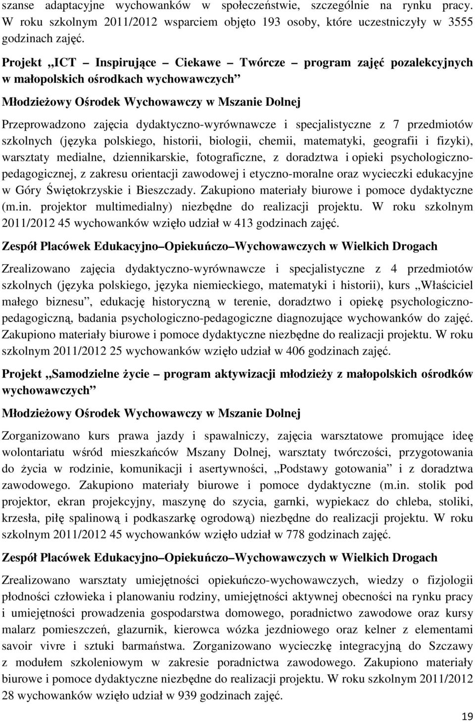 dydaktyczno-wyrównawcze i specjalistyczne z 7 przedmiotów szkolnych (języka polskiego, historii, biologii, chemii, matematyki, geografii i fizyki), warsztaty medialne, dziennikarskie, fotograficzne,
