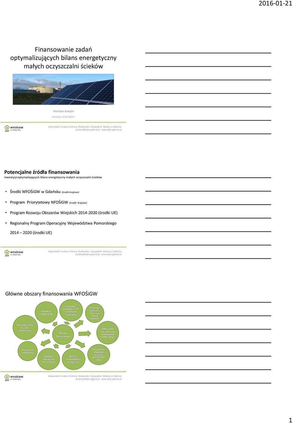 Program Rozwoju Obszarów Wiejskich 2014-2020 (środki UE) Regionalny Program Operacyjny Województwa Pomorskiego 2014 2020 (środki UE) Główne obszary finansowania WFOŚiGW Innowacje środowiskowe Ochrona