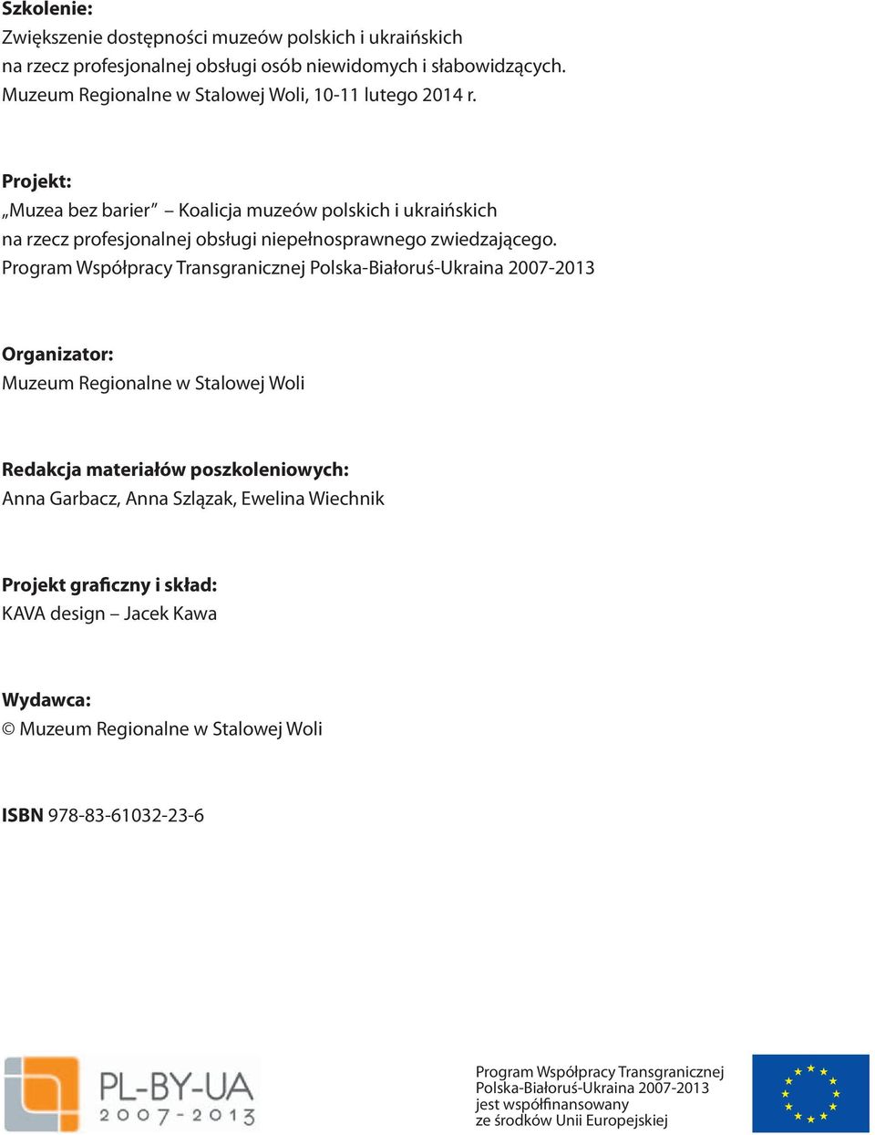 Program Współpracy Transgranicznej Polska-Białoruś-Ukraina 2007-2013 Organizator: Muzeum Regionalne w Stalowej Woli Redakcja materiałów poszkoleniowych: Anna Garbacz, Anna Szlązak,